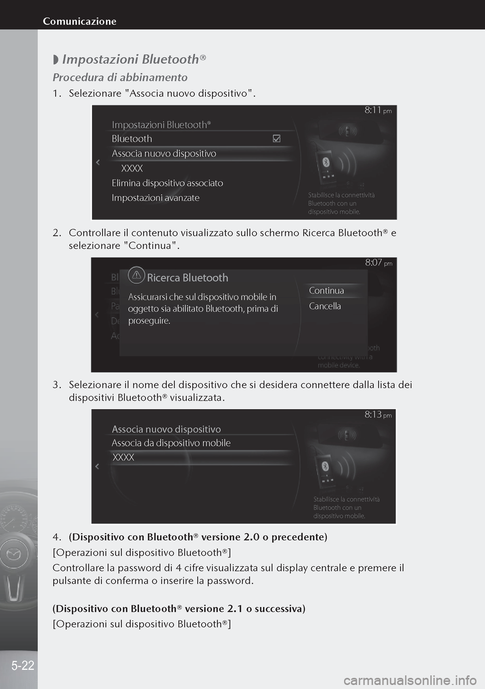 MAZDA MODEL 3 HATCHBACK 2019  Manuale del proprietario (in Italian)  
 Impostazioni Bluetooth®
Procedura di abbinamento
1.
 Selezionare "Associa nuovo dispositivo".
Impostazioni Bluetooth®
Bluetooth
Associa nuovo dispositiv o
XXXX
Elimina dispositivo associat o
I 