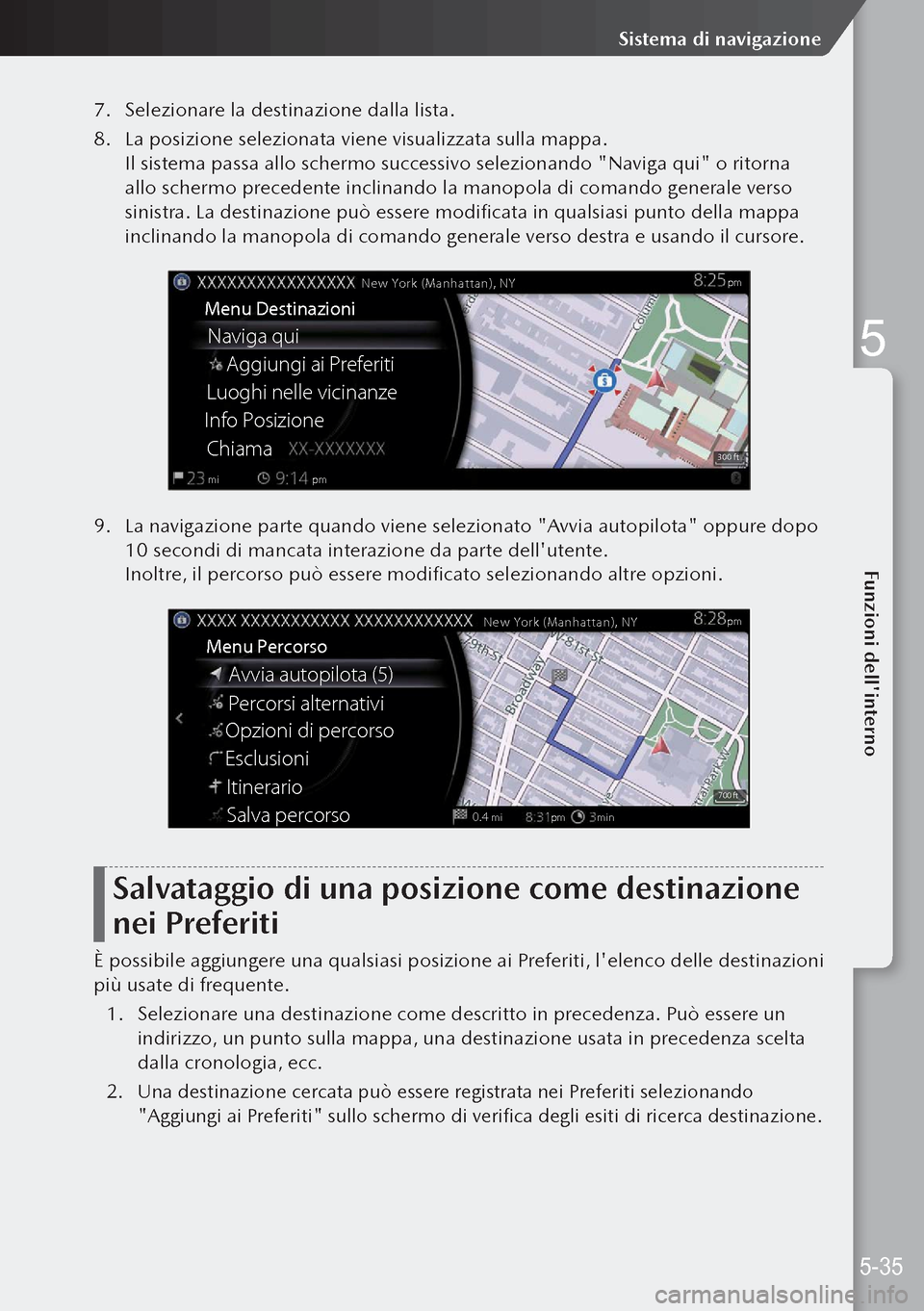 MAZDA MODEL 3 HATCHBACK 2019 Manuale del proprietario (in Italian) 7. Selezionare la destinazione dalla lista.
8. La posizione selezionata viene visualizzata sulla mappa.
Il sistema passa allo schermo successivo selezionando "Naviga qui" o ritorna
allo schermo prec MAZDA MODEL 3 HATCHBACK 2019 Manuale del proprietario (in Italian) 7. Selezionare la destinazione dalla lista.
8. La posizione selezionata viene visualizzata sulla mappa.
Il sistema passa allo schermo successivo selezionando "Naviga qui" o ritorna
allo schermo prec