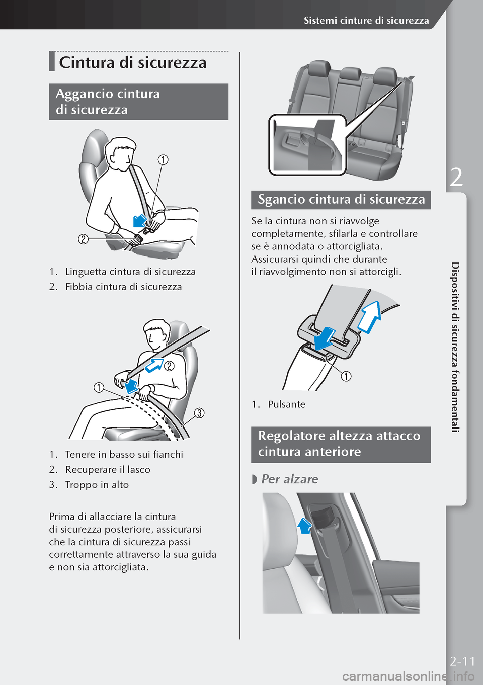 MAZDA MODEL 3 HATCHBACK 2019  Manuale del proprietario (in Italian) Cintura di sicurezza
Aggancio cintura 
di sicurezza
1. Linguetta cintura di sicurezza
2.  Fibbia cintura di sicurezza
1.  Tenere in basso sui fianchi
2.  Recuperare il lasco
3.  Troppo in alto
Prima 