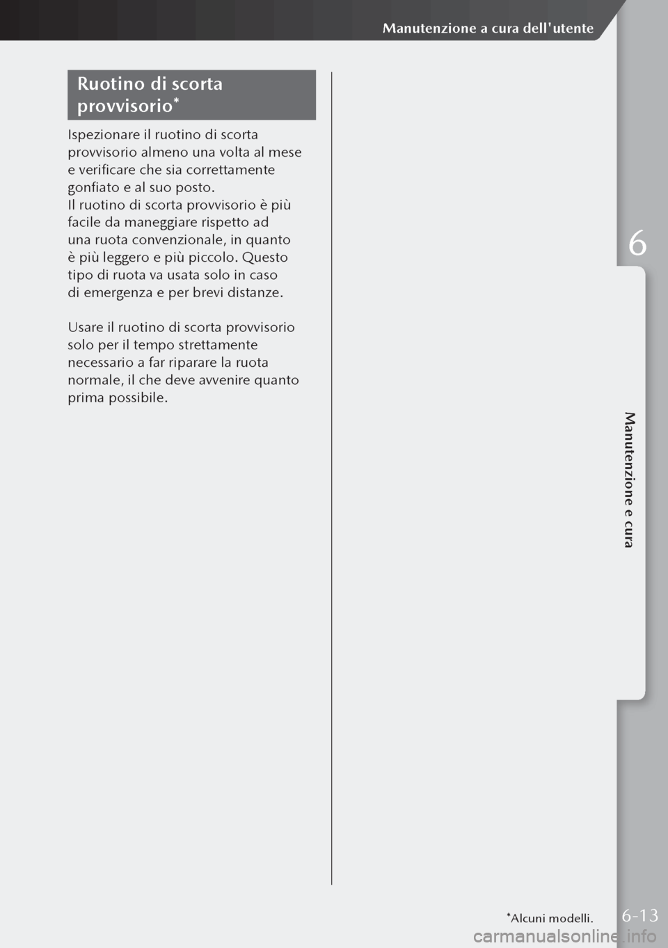MAZDA MODEL 3 HATCHBACK 2019 Manuale del proprietario (in Italian) Ruotino di scorta
provvisorio*
Ispezionare il ruotino di scorta
provvisorio almeno una volta al mese
e verificare che sia correttamente
gonfiato e al suo posto.
Il ruotino di scorta provvisorio è MAZDA MODEL 3 HATCHBACK 2019 Manuale del proprietario (in Italian) Ruotino di scorta
provvisorio*
Ispezionare il ruotino di scorta
provvisorio almeno una volta al mese
e verificare che sia correttamente
gonfiato e al suo posto.
Il ruotino di scorta provvisorio è