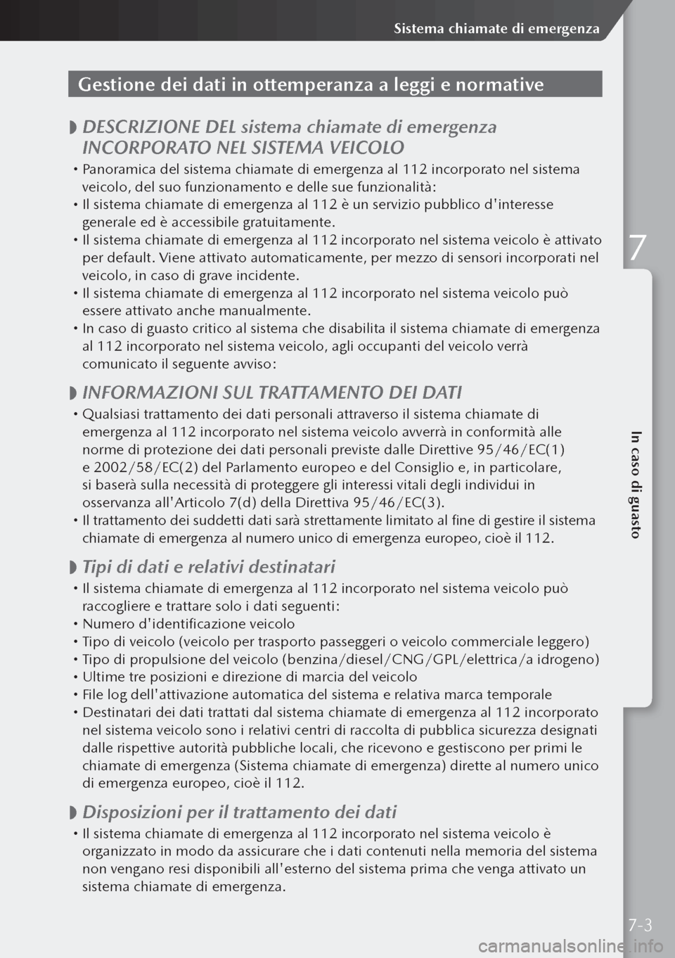 MAZDA MODEL 3 HATCHBACK 2019 Manuale del proprietario (in Italian) Gestione dei dati in ottemperanza a leggi e normative
DESCRIZIONE DEL sistema chiamate di emergenza
INCORPORATO NEL SISTEMA VEICOLO
Panoramica del sistema chiamate di emergenza al 112 incor MAZDA MODEL 3 HATCHBACK 2019 Manuale del proprietario (in Italian) Gestione dei dati in ottemperanza a leggi e normative
DESCRIZIONE DEL sistema chiamate di emergenza
INCORPORATO NEL SISTEMA VEICOLO
Panoramica del sistema chiamate di emergenza al 112 incor