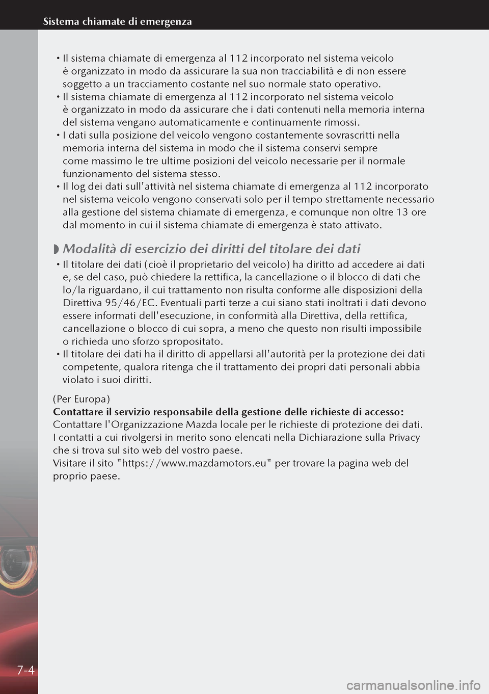 MAZDA MODEL 3 HATCHBACK 2019 Manuale del proprietario (in Italian) Il sistema chiamate di emergenza al 112 incorporato nel sistema veicolo
è organizzato in modo da assicurare la sua non tracciabilità e di non essere
soggetto a un tracciamento costante nel su MAZDA MODEL 3 HATCHBACK 2019 Manuale del proprietario (in Italian) Il sistema chiamate di emergenza al 112 incorporato nel sistema veicolo
è organizzato in modo da assicurare la sua non tracciabilità e di non essere
soggetto a un tracciamento costante nel su