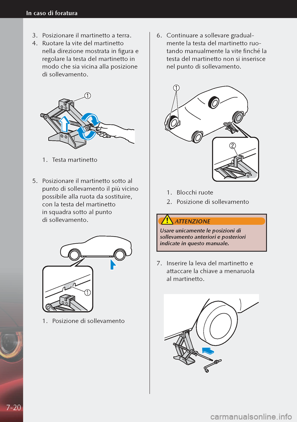 MAZDA MODEL 3 HATCHBACK 2019 Manuale del proprietario (in Italian) 3. Posizionare il martinetto a terra.
4. Ruotare la vite del martinetto
nella direzione mostrata in figura e
regolare la testa del martinetto in
modo che sia vicina alla posizione
di sollevamento MAZDA MODEL 3 HATCHBACK 2019 Manuale del proprietario (in Italian) 3. Posizionare il martinetto a terra.
4. Ruotare la vite del martinetto
nella direzione mostrata in figura e
regolare la testa del martinetto in
modo che sia vicina alla posizione
di sollevamento
