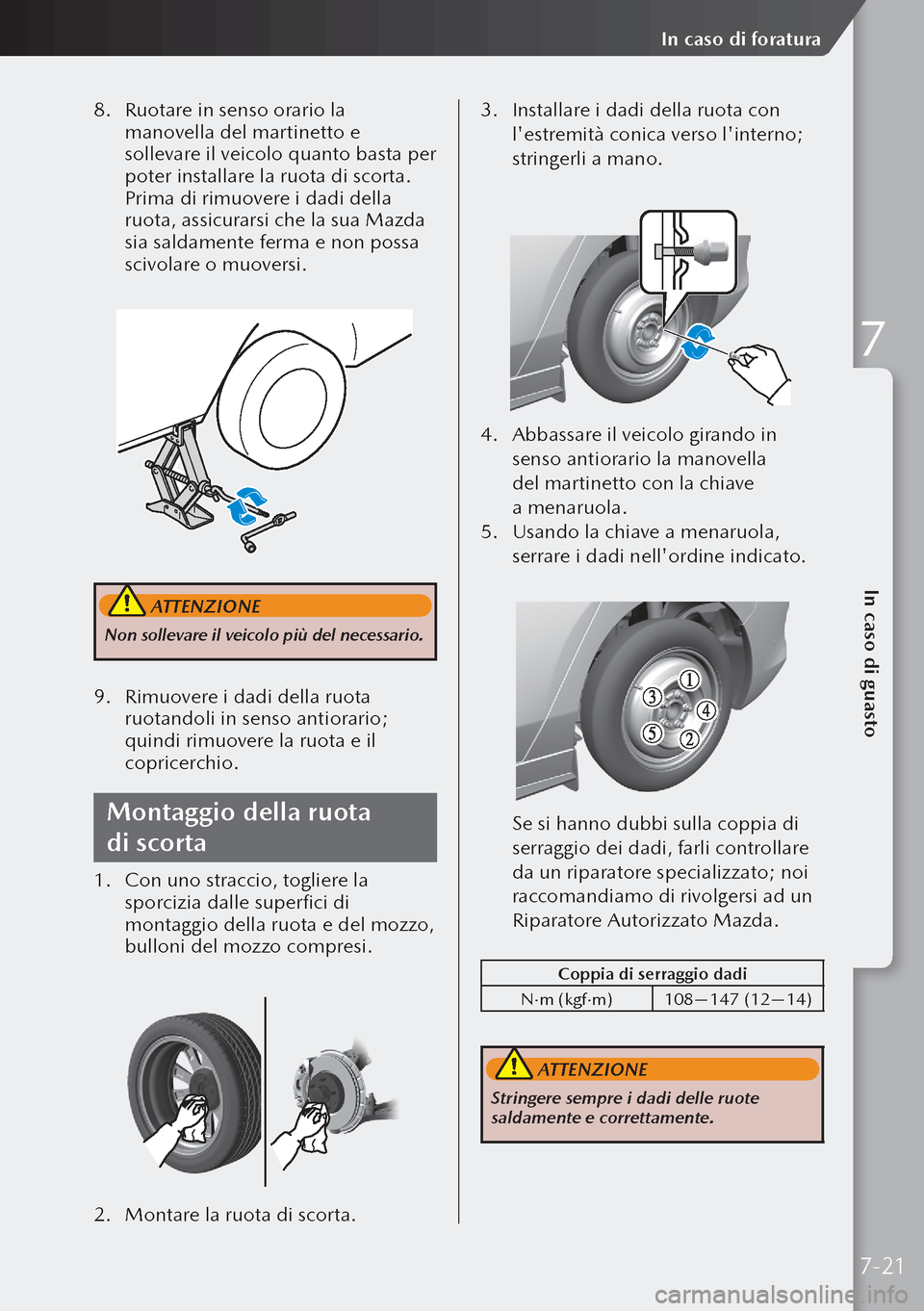 MAZDA MODEL 3 HATCHBACK 2019 Manuale del proprietario (in Italian) 8. Ruotare in senso orario la
manovella del martinetto e
sollevare il veicolo quanto basta per
poter installare la ruota di scorta.
Prima di rimuovere i dadi della
ruota, assicurarsi che la sua M MAZDA MODEL 3 HATCHBACK 2019 Manuale del proprietario (in Italian) 8. Ruotare in senso orario la
manovella del martinetto e
sollevare il veicolo quanto basta per
poter installare la ruota di scorta.
Prima di rimuovere i dadi della
ruota, assicurarsi che la sua M