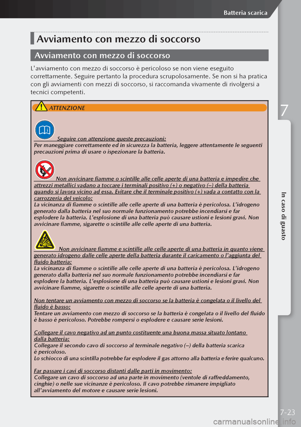 MAZDA MODEL 3 HATCHBACK 2019 Manuale del proprietario (in Italian) Avviamento con mezzo di soccorso
Avviamento con mezzo di soccorso
Lavviamento con mezzo di soccorso è pericoloso se non viene eseguito
correttamente. Seguire pertanto la procedura scrupolosamente. MAZDA MODEL 3 HATCHBACK 2019 Manuale del proprietario (in Italian) Avviamento con mezzo di soccorso
Avviamento con mezzo di soccorso
Lavviamento con mezzo di soccorso è pericoloso se non viene eseguito
correttamente. Seguire pertanto la procedura scrupolosamente.