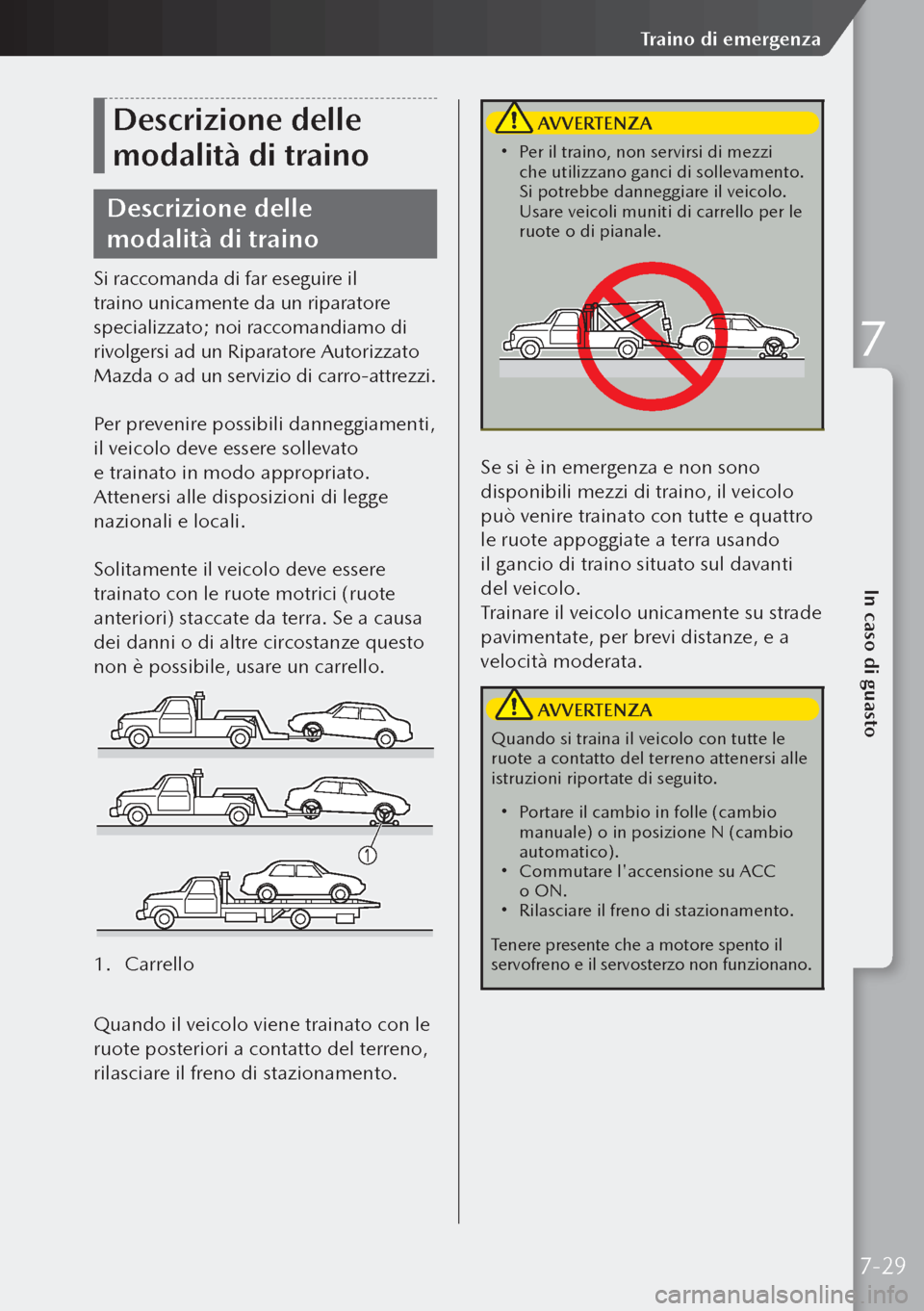 MAZDA MODEL 3 HATCHBACK 2019 Manuale del proprietario (in Italian) Descrizione delle
modalità di traino
Descrizione delle
modalità di traino
Si raccomanda di far eseguire il
traino unicamente da un riparatore
specializzato; noi raccomandiamo di
rivolgersi ad MAZDA MODEL 3 HATCHBACK 2019 Manuale del proprietario (in Italian) Descrizione delle
modalità di traino
Descrizione delle
modalità di traino
Si raccomanda di far eseguire il
traino unicamente da un riparatore
specializzato; noi raccomandiamo di
rivolgersi ad