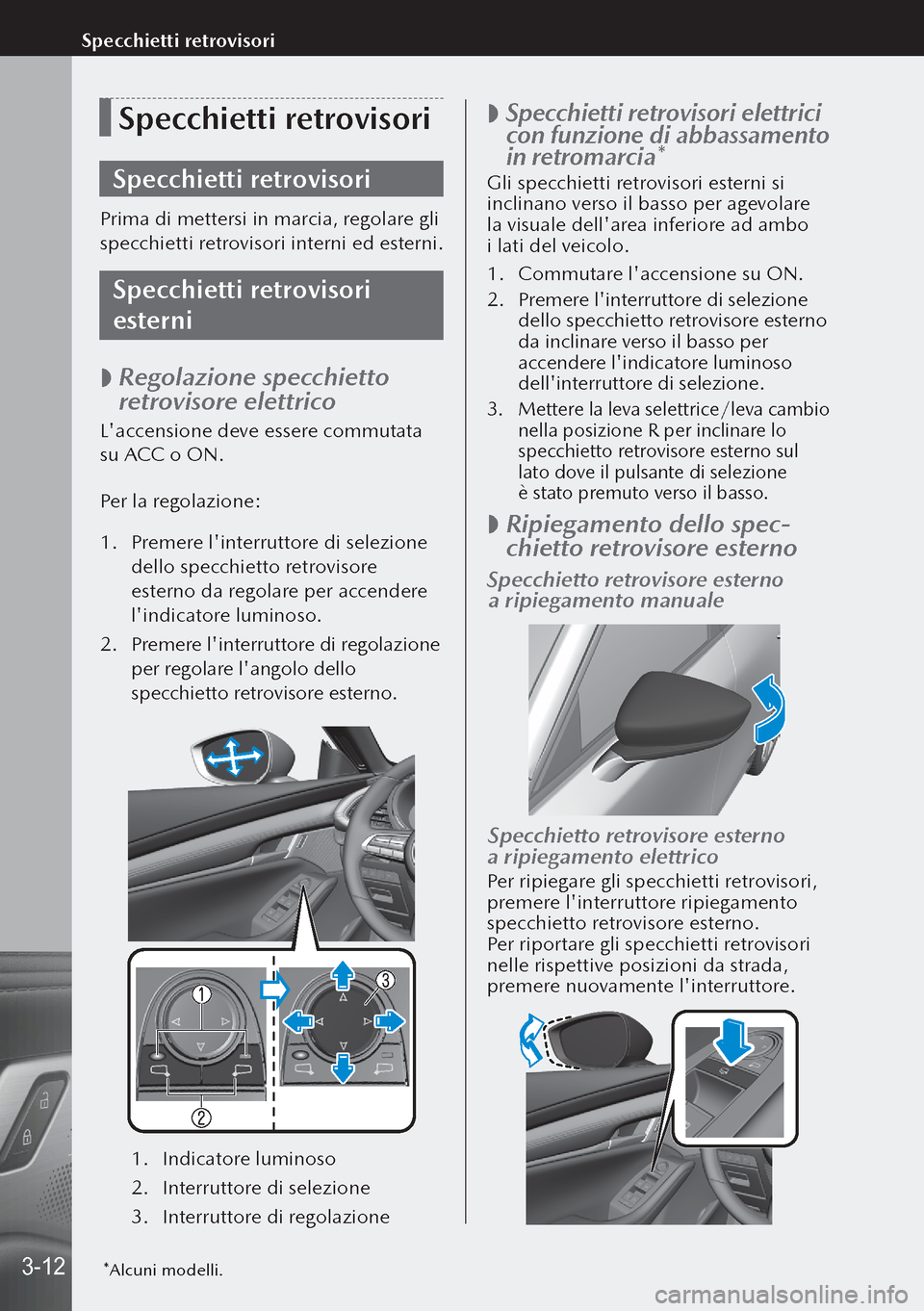 MAZDA MODEL 3 HATCHBACK 2019  Manuale del proprietario (in Italian) Specchietti retrovisori
Specchietti retrovisori
Prima di mettersi in marcia, regolare gli 
specchietti retrovisori interni ed esterni.
Specchietti retrovisori 
esterni
 
 Regolazione specchietto 
re
