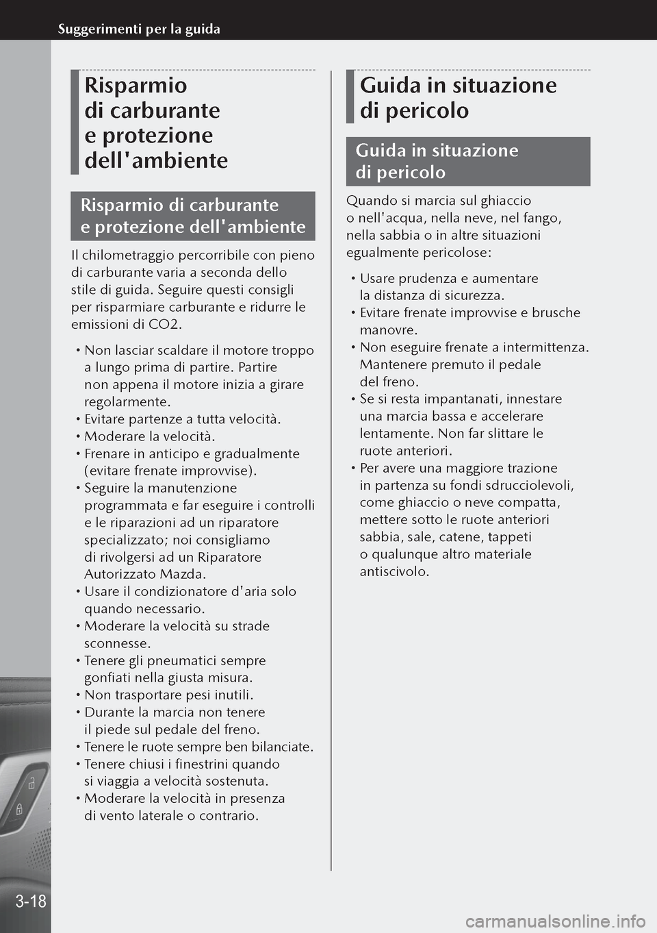 MAZDA MODEL 3 HATCHBACK 2019 Manuale del proprietario (in Italian) Risparmio
di carburante
e protezione
dellambiente
Risparmio di carburante
e protezione dellambiente
Il chilometraggio percorribile con pieno
di carburante varia a seconda dello
stile di gui MAZDA MODEL 3 HATCHBACK 2019 Manuale del proprietario (in Italian) Risparmio
di carburante
e protezione
dellambiente
Risparmio di carburante
e protezione dellambiente
Il chilometraggio percorribile con pieno
di carburante varia a seconda dello
stile di gui