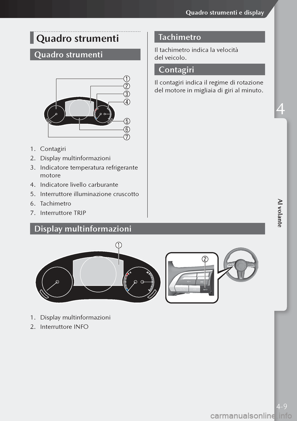 MAZDA MODEL 3 HATCHBACK 2019 Manuale del proprietario (in Italian) Quadro strumenti
Quadro strumenti
1. Contagiri
2. Display multinformazioni
3. Indicatore temperatura refrigerante
motore
4. Indicatore livello carburante
5. Interruttore illuminazione cruscotto
6 MAZDA MODEL 3 HATCHBACK 2019 Manuale del proprietario (in Italian) Quadro strumenti
Quadro strumenti
1. Contagiri
2. Display multinformazioni
3. Indicatore temperatura refrigerante
motore
4. Indicatore livello carburante
5. Interruttore illuminazione cruscotto
6