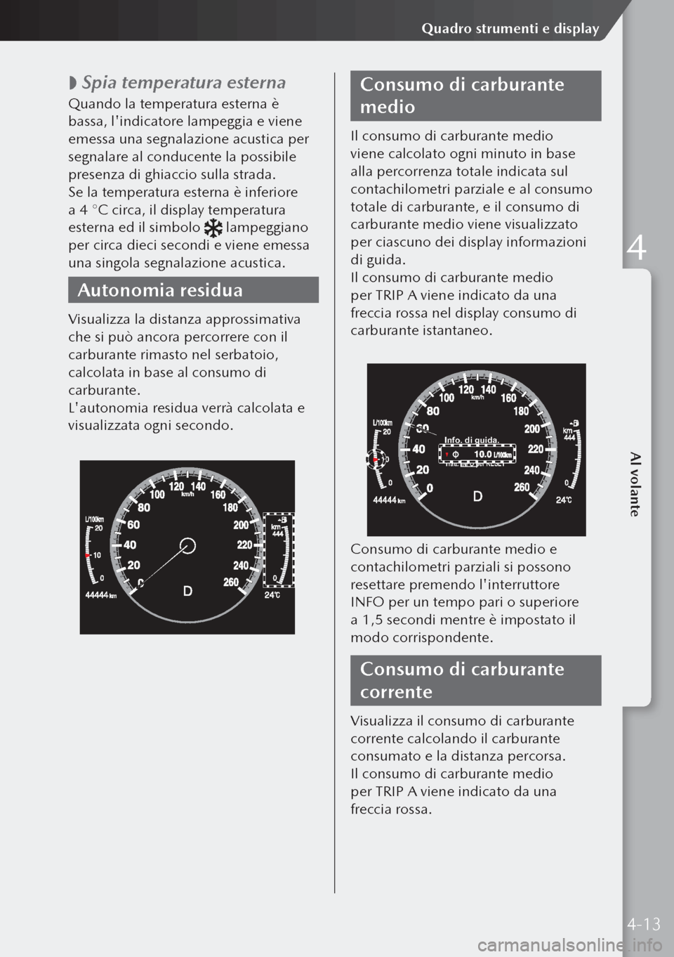 MAZDA MODEL 3 HATCHBACK 2019 Manuale del proprietario (in Italian)
Spia temperatura esterna
Quando la temperatura esterna è
bassa, lindicatore lampeggia e viene
emessa una segnalazione acustica per
segnalare al conducente la possibile
presenza di ghiaccio MAZDA MODEL 3 HATCHBACK 2019 Manuale del proprietario (in Italian)
Spia temperatura esterna
Quando la temperatura esterna è
bassa, lindicatore lampeggia e viene
emessa una segnalazione acustica per
segnalare al conducente la possibile
presenza di ghiaccio