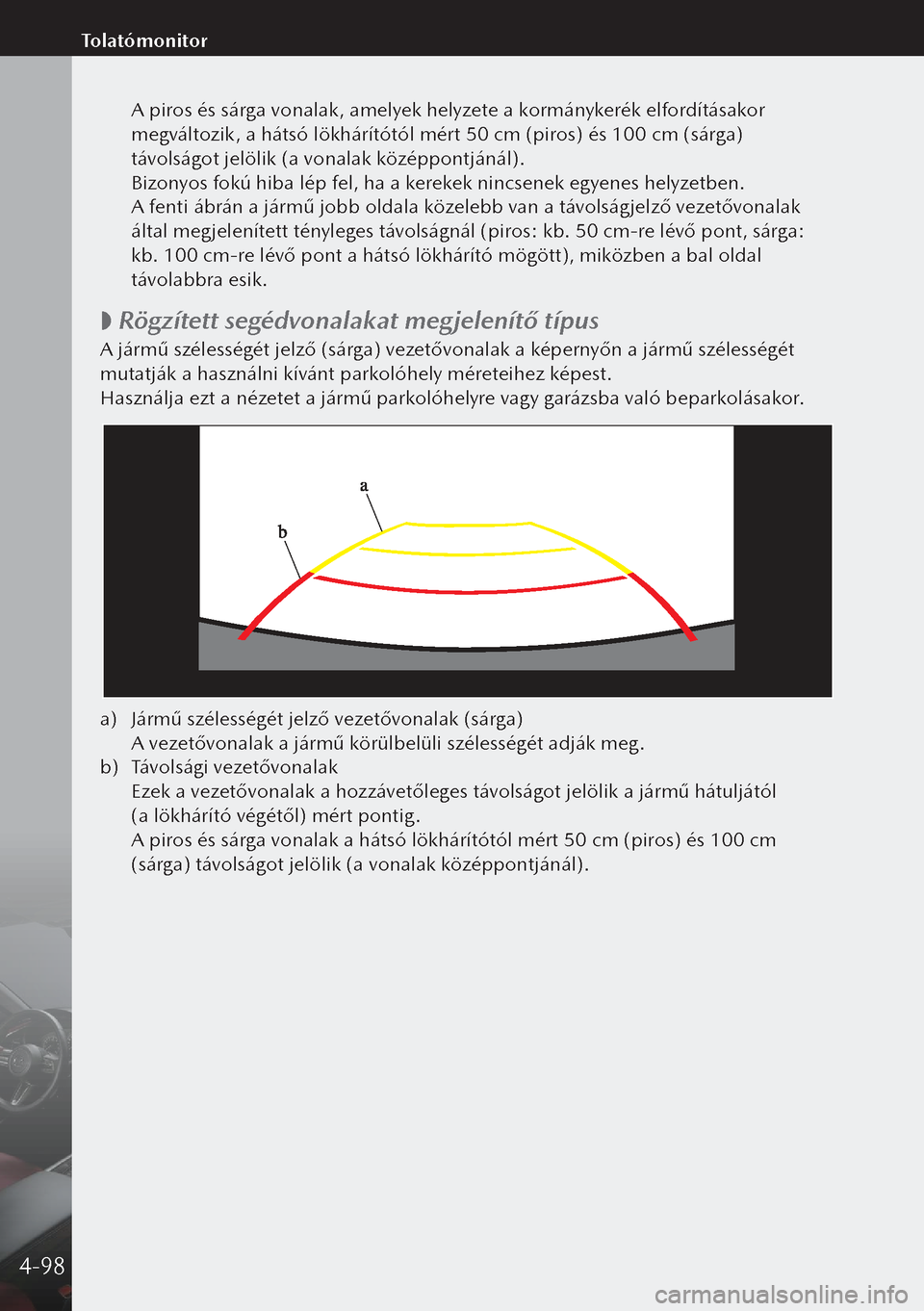 MAZDA MODEL 3 HATCHBACK 2019 Kezelési útmutató (in Hungarian) A piros és sárga vonalak, amelyek helyzete a kormánykerék elfordításakor
megváltozik, a hátsó lökhárítótól mért 50 cm (piros) és 100 cm (sárga)
távolságot jelölik (a vonalak kö MAZDA MODEL 3 HATCHBACK 2019 Kezelési útmutató (in Hungarian) A piros és sárga vonalak, amelyek helyzete a kormánykerék elfordításakor
megváltozik, a hátsó lökhárítótól mért 50 cm (piros) és 100 cm (sárga)
távolságot jelölik (a vonalak kö