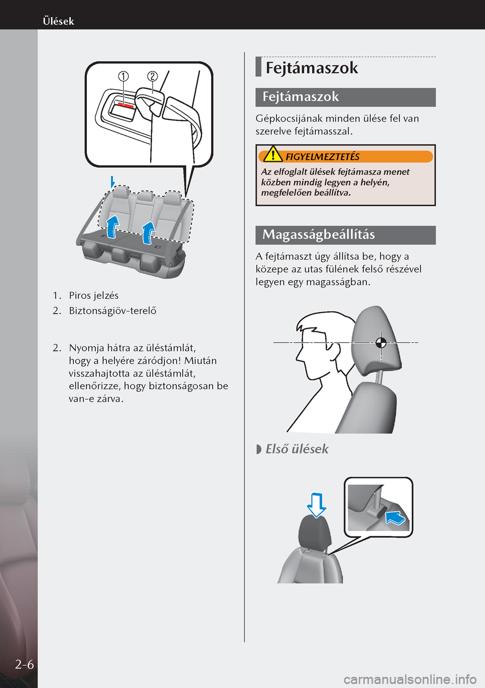 MAZDA MODEL 3 HATCHBACK 2019  Kezelési útmutató (in Hungarian) 1. Piros jelzés
2.  Biztonságiöv-terelő
 
2.  Nyomja hátra az üléstámlát, 
hogy a helyére záródjon! Miután 
visszahajtotta az üléstámlát, 
ellenőrizze, hogy biztonságosan be 
van-e 