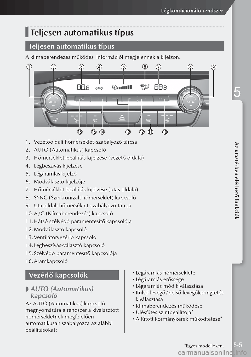 MAZDA MODEL 3 HATCHBACK 2019 Kezelési útmutató (in Hungarian) Teljesen automatikus típus
Teljesen automatikus típus
A klímaberendezés működési információi megjelennek a kijelzőn.
1. Vezetőoldali hőmérséklet-szabályozó tárcsa
2. AUTO (Automatiku MAZDA MODEL 3 HATCHBACK 2019 Kezelési útmutató (in Hungarian) Teljesen automatikus típus
Teljesen automatikus típus
A klímaberendezés működési információi megjelennek a kijelzőn.
1. Vezetőoldali hőmérséklet-szabályozó tárcsa
2. AUTO (Automatiku