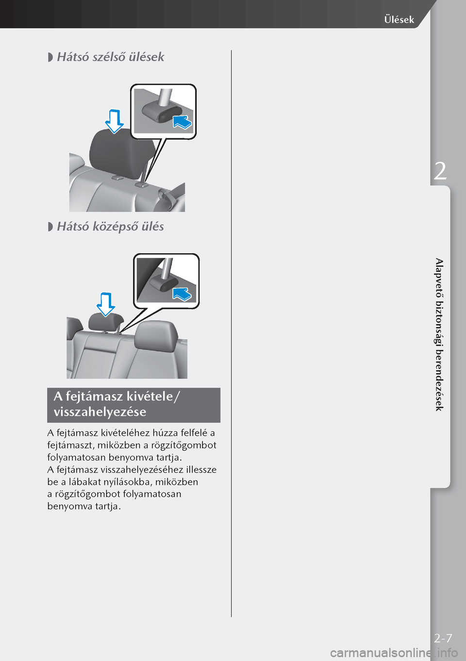 MAZDA MODEL 3 HATCHBACK 2019  Kezelési útmutató (in Hungarian)  
 Hátsó szélső ülések
 
 Hátsó középső ülés
A fejtámasz kivétele/
visszahelyezése
A fejtámasz kivételéhez húzza felfelé a 
fejtámaszt, miközben a rögzítőgombot 
folyamat