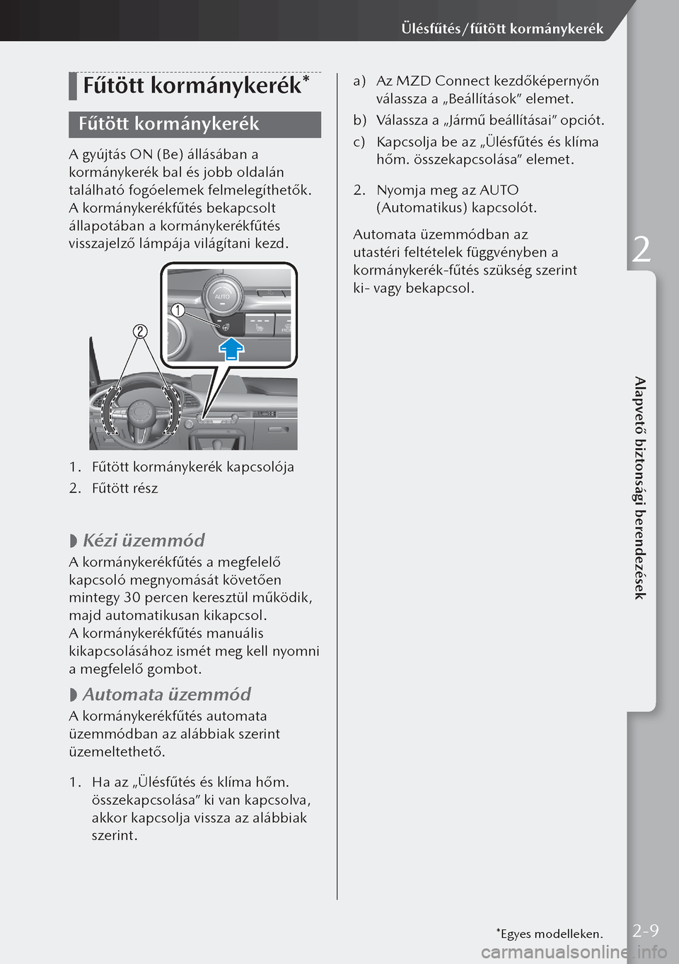 MAZDA MODEL 3 HATCHBACK 2019  Kezelési útmutató (in Hungarian) Fűtött kormánykerék*
Fűtött kormánykerék
A gyújtás ON (Be) állásában a 
kormánykerék bal és jobb oldalán 
található fogóelemek felmelegíthetők.
A kormánykerékfűtés bekapcsolt