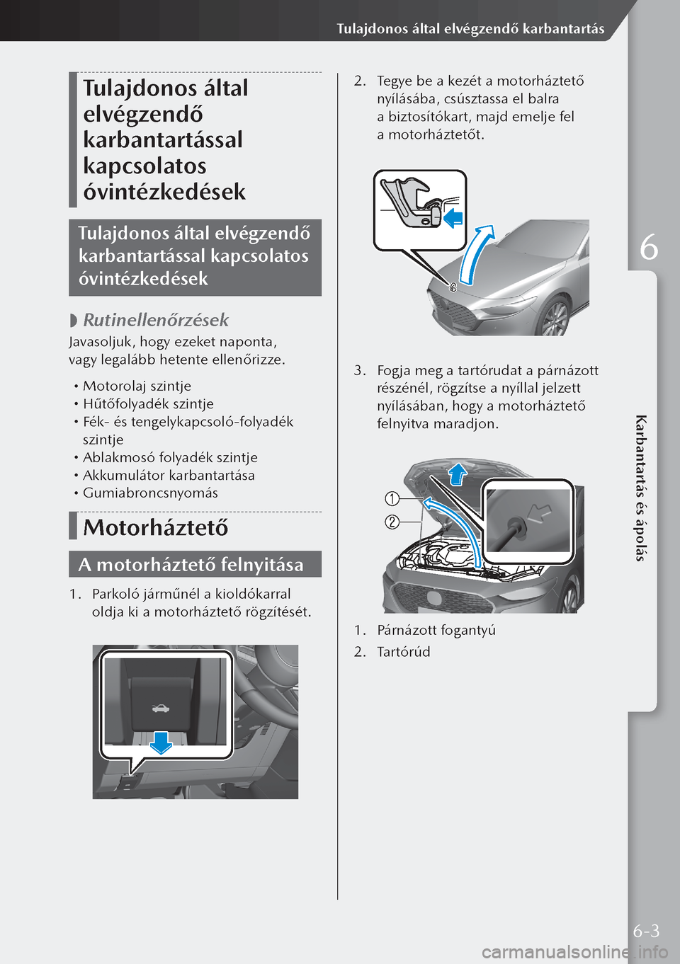 MAZDA MODEL 3 HATCHBACK 2019  Kezelési útmutató (in Hungarian) Tulajdonos által 
elvégzendő 
karbantartással 
kapcsolatos 
óvintézkedések
Tulajdonos által elvégzendő 
karbantartással kapcsolatos 
óvintézkedések
 
 Rutinellenőrzések
Javasoljuk, h