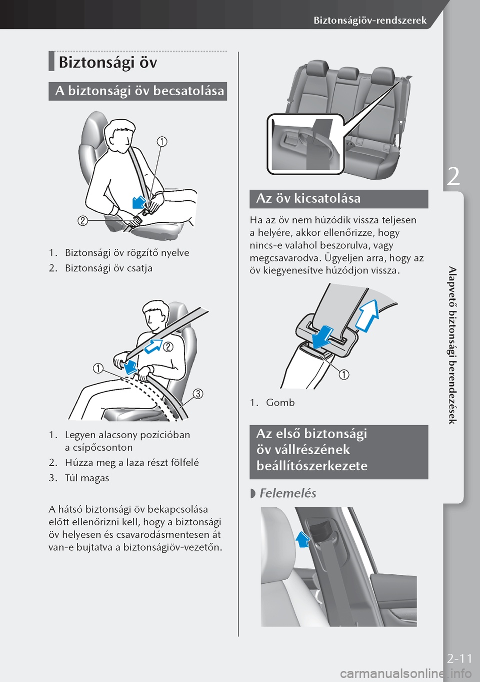 MAZDA MODEL 3 HATCHBACK 2019  Kezelési útmutató (in Hungarian) Biztonsági öv
A biztonsági öv becsatolása
1. Biztonsági öv rögzítő nyelve
2.  Biztonsági öv csatja
1.  Legyen alacsony pozícióban 
a csípőcsonton
2.  Húzza meg a laza részt fölfel�