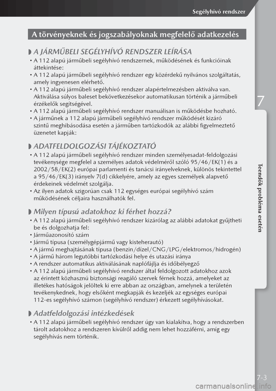 MAZDA MODEL 3 HATCHBACK 2019 Kezelési útmutató (in Hungarian) A törvényeknek és jogszabályoknak megfelelő adatkezelés
A JÁRMŰBELI SEGÉLYHÍVÓ RENDSZER LEÍRÁSA
A 112 alapú járműbeli segélyhívó rendszernek, működésének és funkcióin MAZDA MODEL 3 HATCHBACK 2019 Kezelési útmutató (in Hungarian) A törvényeknek és jogszabályoknak megfelelő adatkezelés
A JÁRMŰBELI SEGÉLYHÍVÓ RENDSZER LEÍRÁSA
A 112 alapú járműbeli segélyhívó rendszernek, működésének és funkcióin