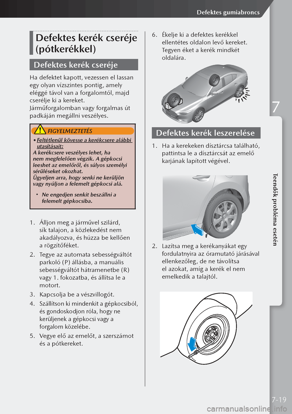 MAZDA MODEL 3 HATCHBACK 2019 Kezelési útmutató (in Hungarian) Defektes kerék cseréje
(pótkerékkel)
Defektes kerék cseréje
Ha defektet kapott, vezessen el lassan
egy olyan vízszintes pontig, amely
eléggé távol van a forgalomtól, majd
cserélje ki a MAZDA MODEL 3 HATCHBACK 2019 Kezelési útmutató (in Hungarian) Defektes kerék cseréje
(pótkerékkel)
Defektes kerék cseréje
Ha defektet kapott, vezessen el lassan
egy olyan vízszintes pontig, amely
eléggé távol van a forgalomtól, majd
cserélje ki a