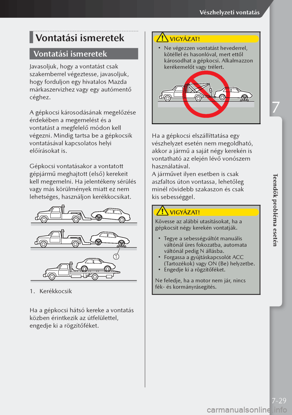 MAZDA MODEL 3 HATCHBACK 2019 Kezelési útmutató (in Hungarian) Vontatási ismeretek
Vontatási ismeretek
Javasoljuk, hogy a vontatást csak
szakemberrel végeztesse, javasoljuk,
hogy forduljon egy hivatalos Mazda
márkaszervizhez vagy egy autómentő
céghez. MAZDA MODEL 3 HATCHBACK 2019 Kezelési útmutató (in Hungarian) Vontatási ismeretek
Vontatási ismeretek
Javasoljuk, hogy a vontatást csak
szakemberrel végeztesse, javasoljuk,
hogy forduljon egy hivatalos Mazda
márkaszervizhez vagy egy autómentő
céghez.