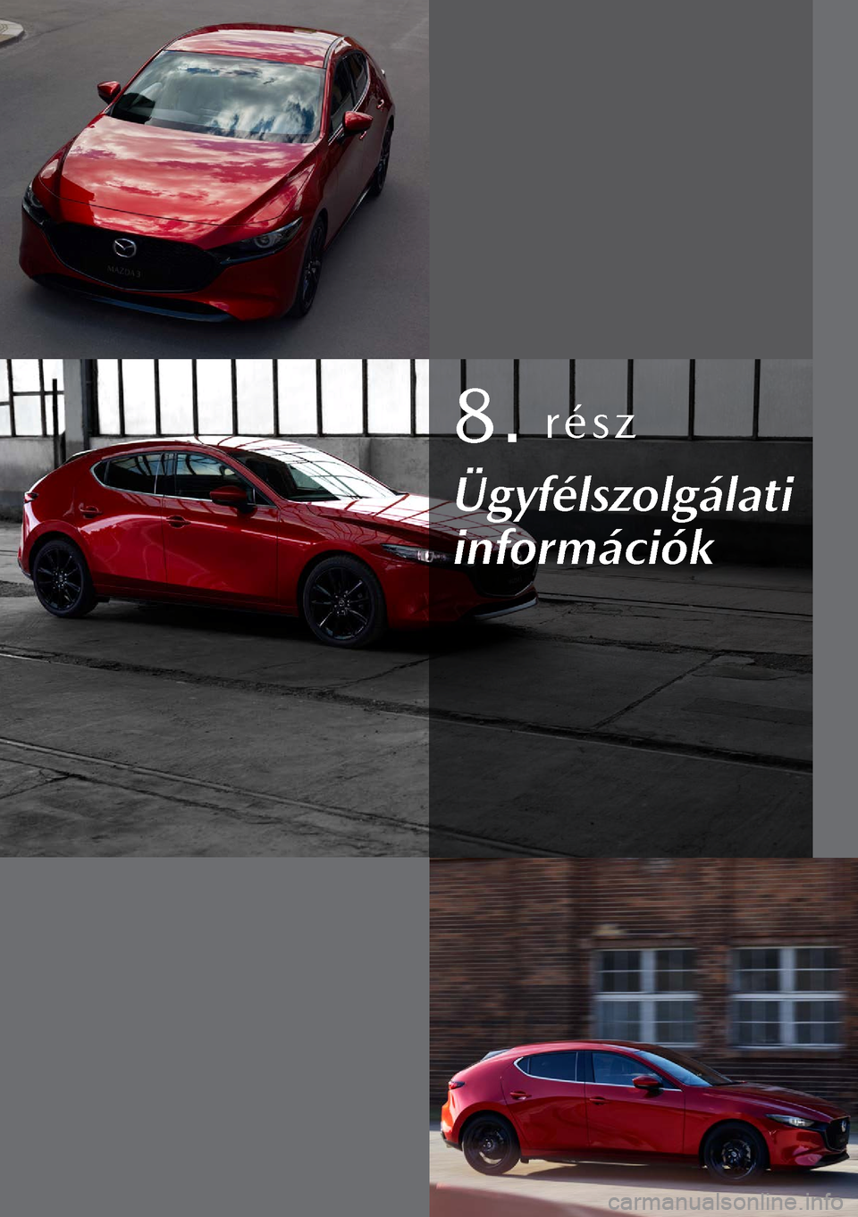 MAZDA MODEL 3 HATCHBACK 2019 Kezelési útmutató (in Hungarian) 8. rész
Ügyfélszolgálati
információk MAZDA MODEL 3 HATCHBACK 2019 Kezelési útmutató (in Hungarian) 8. rész
Ügyfélszolgálati
információk