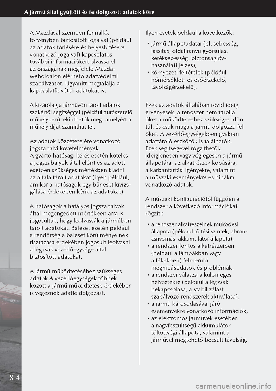 MAZDA MODEL 3 HATCHBACK 2019 Kezelési útmutató (in Hungarian) A Mazdával szemben fennálló,
törvényben biztosított jogaival (például
az adatok törlésére és helyesbítésére
vonatkozó jogaival) kapcsolatos
további információkért olvassa el
a MAZDA MODEL 3 HATCHBACK 2019 Kezelési útmutató (in Hungarian) A Mazdával szemben fennálló,
törvényben biztosított jogaival (például
az adatok törlésére és helyesbítésére
vonatkozó jogaival) kapcsolatos
további információkért olvassa el
a