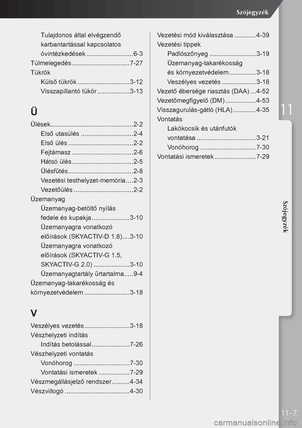 MAZDA MODEL 3 HATCHBACK 2019  Kezelési útmutató (in Hungarian) Tulajdonos által elvégzendő  
karbantartással kapcsolatos   
óvintézkedések  .......................... 6-3
Túlmelegedés  ................................ 7-27
Tükrök Külső tükrök  ....