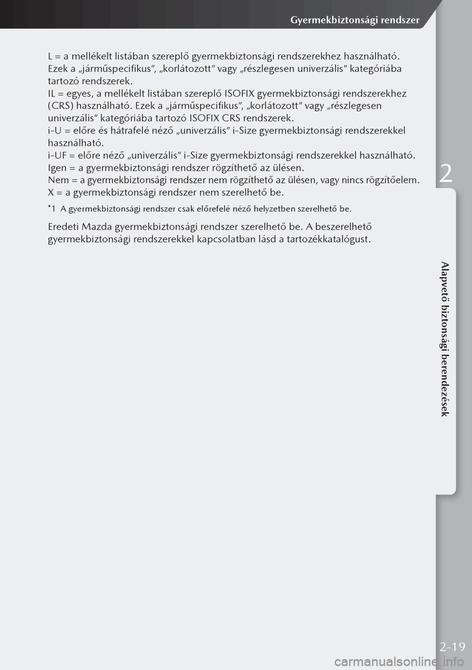 MAZDA MODEL 3 HATCHBACK 2019  Kezelési útmutató (in Hungarian) L = a mellékelt listában szereplő gyermekbiztonsági rendszerekhez használható. 
Ezek a „járműspecifikus”, „korlátozott” vagy „részlegesen univerzális” kategóriába 
tartozó re