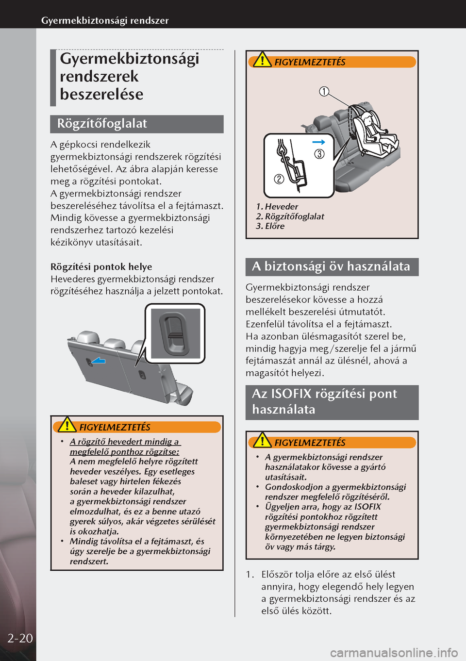 MAZDA MODEL 3 HATCHBACK 2019  Kezelési útmutató (in Hungarian) Gyermekbiztonsági 
rendszerek 
beszerelése
Rögzítőfoglalat
A gépkocsi rendelkezik 
gyermekbiztonsági rendszerek rögzítési 
lehetőségével. Az ábra alapján keresse 
meg a rögzítési pon