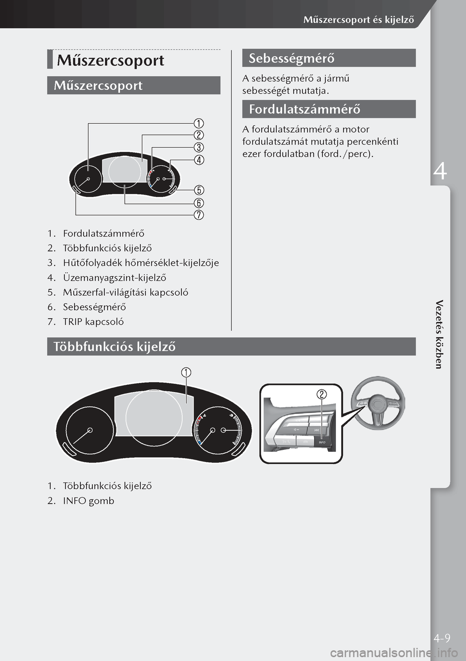 MAZDA MODEL 3 HATCHBACK 2019 Kezelési útmutató (in Hungarian) Műszercsoport
Műszercsoport
1. Fordulatszámmérő
2. Többfunkciós kijelző
3. Hűtőfolyadék hőmérséklet-kijelzője
4. Üzemanyagszint-kijelző
5. Műszerfal-világítási kapcsoló
6. S MAZDA MODEL 3 HATCHBACK 2019 Kezelési útmutató (in Hungarian) Műszercsoport
Műszercsoport
1. Fordulatszámmérő
2. Többfunkciós kijelző
3. Hűtőfolyadék hőmérséklet-kijelzője
4. Üzemanyagszint-kijelző
5. Műszerfal-világítási kapcsoló
6. S