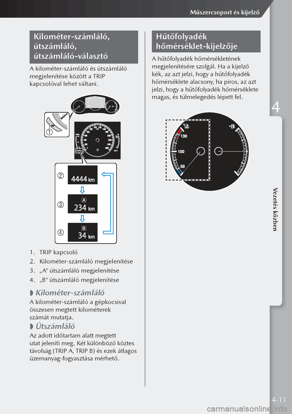 MAZDA MODEL 3 HATCHBACK 2019 Kezelési útmutató (in Hungarian) Kilométer-számláló,
útszámláló,
útszámláló-választó
A kilométer-számláló és útszámláló
megjelenítése között a TRIP
kapcsolóval lehet váltani.
1. TRIP kapcsoló
2. Kil MAZDA MODEL 3 HATCHBACK 2019 Kezelési útmutató (in Hungarian) Kilométer-számláló,
útszámláló,
útszámláló-választó
A kilométer-számláló és útszámláló
megjelenítése között a TRIP
kapcsolóval lehet váltani.
1. TRIP kapcsoló
2. Kil