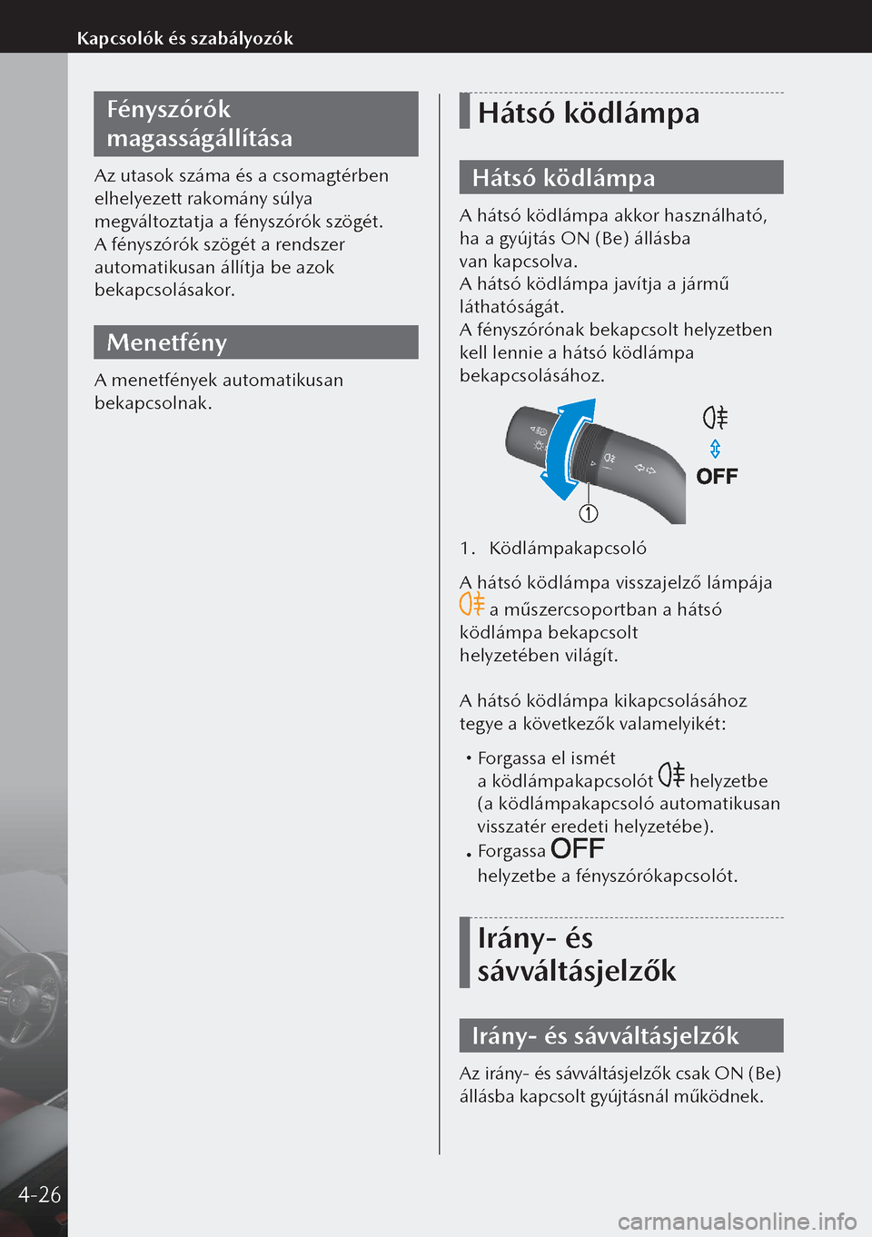 MAZDA MODEL 3 HATCHBACK 2019 Kezelési útmutató (in Hungarian) Fényszórók
magasságállítása
Az utasok száma és a csomagtérben
elhelyezett rakomány súlya
megváltoztatja a fényszórók szögét.
A fényszórók szögét a rendszer
automatikusan ál MAZDA MODEL 3 HATCHBACK 2019 Kezelési útmutató (in Hungarian) Fényszórók
magasságállítása
Az utasok száma és a csomagtérben
elhelyezett rakomány súlya
megváltoztatja a fényszórók szögét.
A fényszórók szögét a rendszer
automatikusan ál