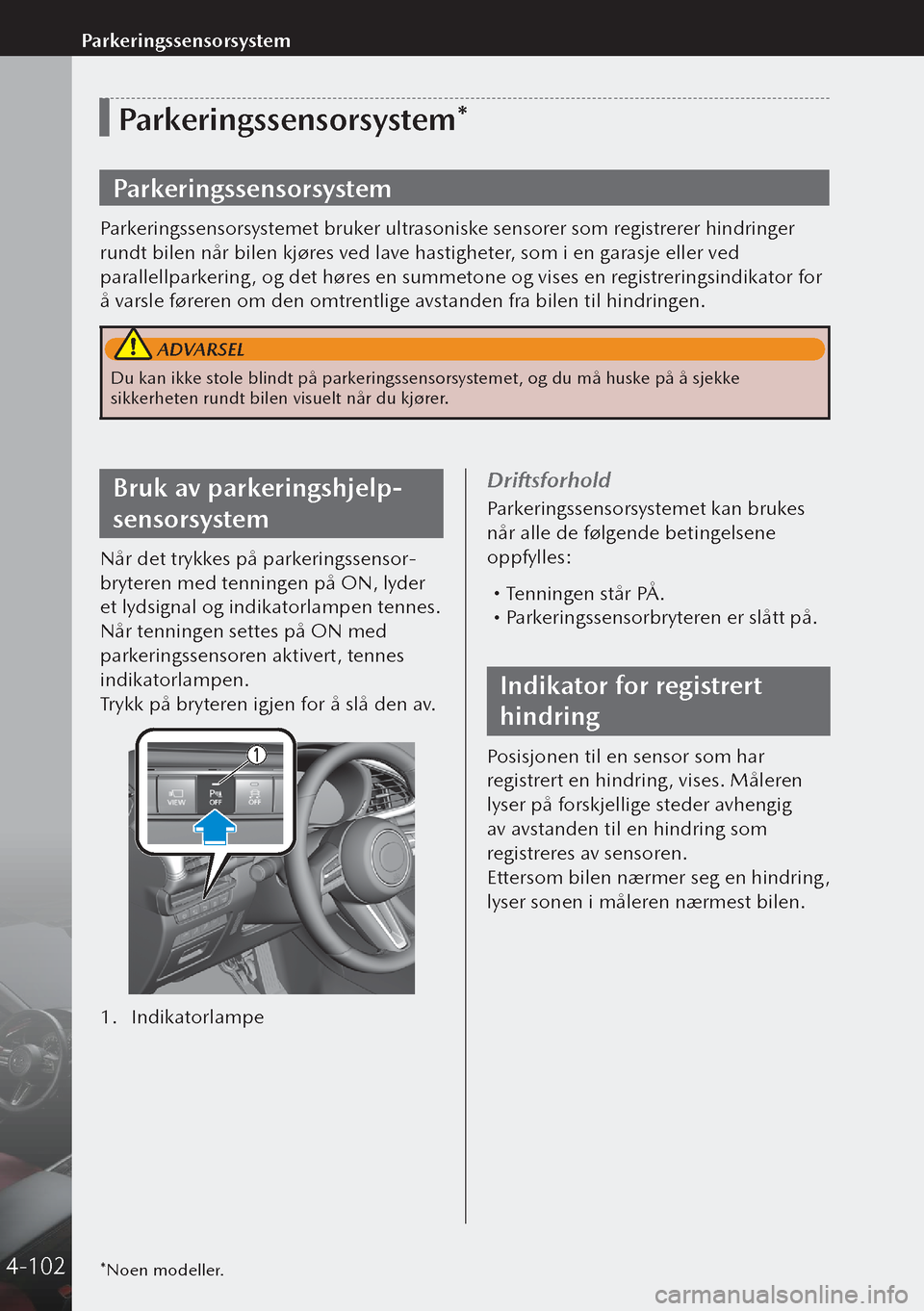 MAZDA MODEL 3 HATCHBACK 2019 Brukerhåndbok (in Norwegian) *Noen modeller.
Parkeringssensorsystem*
Parkeringssensorsystem
Parkeringssensorsystemet bruker ultrasoniske sensorer som registrerer hindringer
rundt bilen når bilen kjøres ved lave hastigheter, so MAZDA MODEL 3 HATCHBACK 2019 Brukerhåndbok (in Norwegian) *Noen modeller.
Parkeringssensorsystem*
Parkeringssensorsystem
Parkeringssensorsystemet bruker ultrasoniske sensorer som registrerer hindringer
rundt bilen når bilen kjøres ved lave hastigheter, so