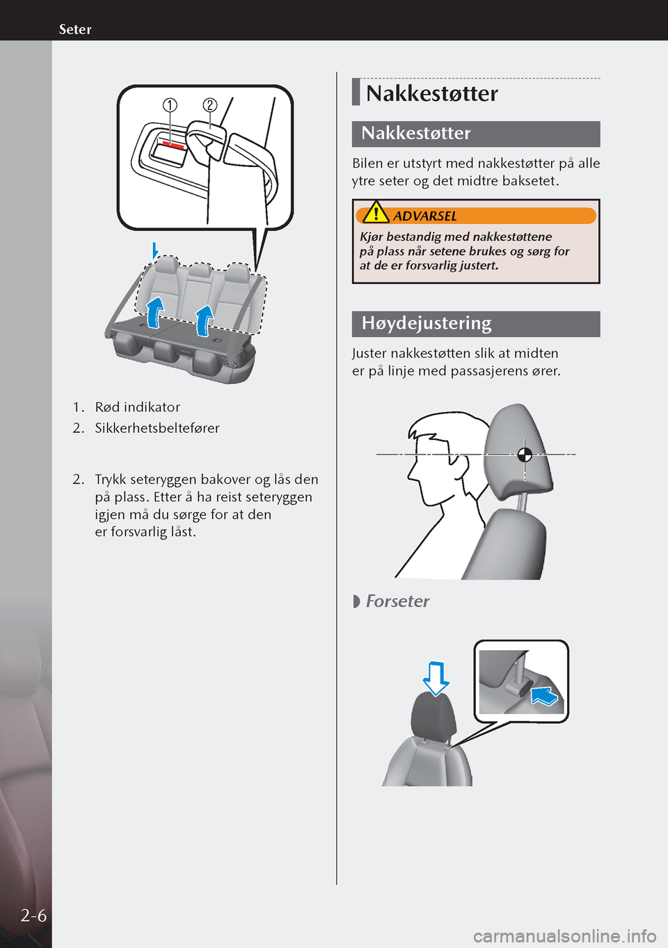 MAZDA MODEL 3 HATCHBACK 2019  Brukerhåndbok (in Norwegian) 1. Rød indikator
2.  Sikkerhetsbeltefører
 
2.  Trykk seteryggen bakover og lås den 
på plass. Etter å ha reist seteryggen 
igjen må du sørge for at den 
er forsvarlig låst.
Nakkestøtter
Nak