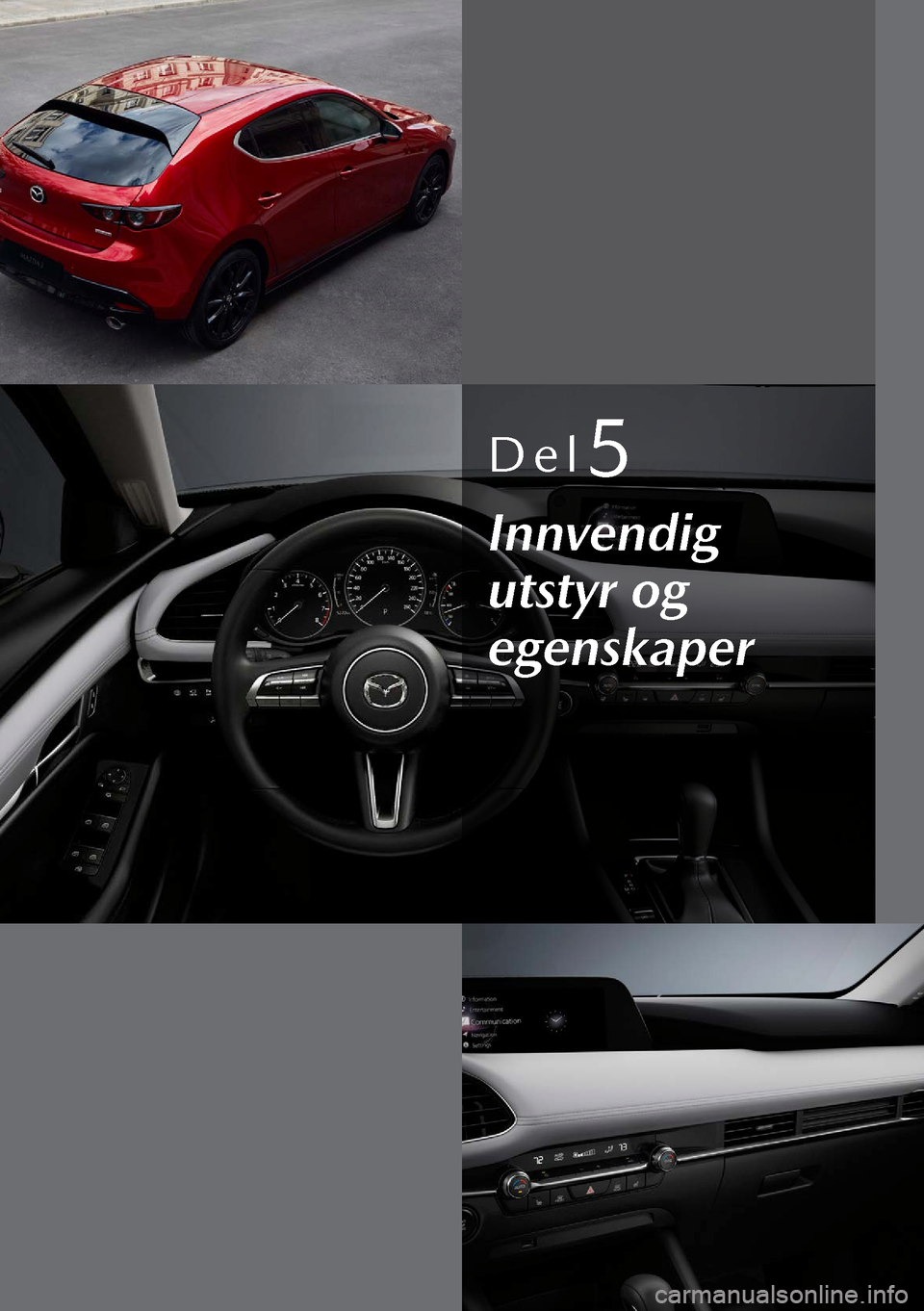MAZDA MODEL 3 HATCHBACK 2019 Brukerhåndbok (in Norwegian) Del5
Innvendig
utstyr og
egenskaper MAZDA MODEL 3 HATCHBACK 2019 Brukerhåndbok (in Norwegian) Del5
Innvendig
utstyr og
egenskaper
