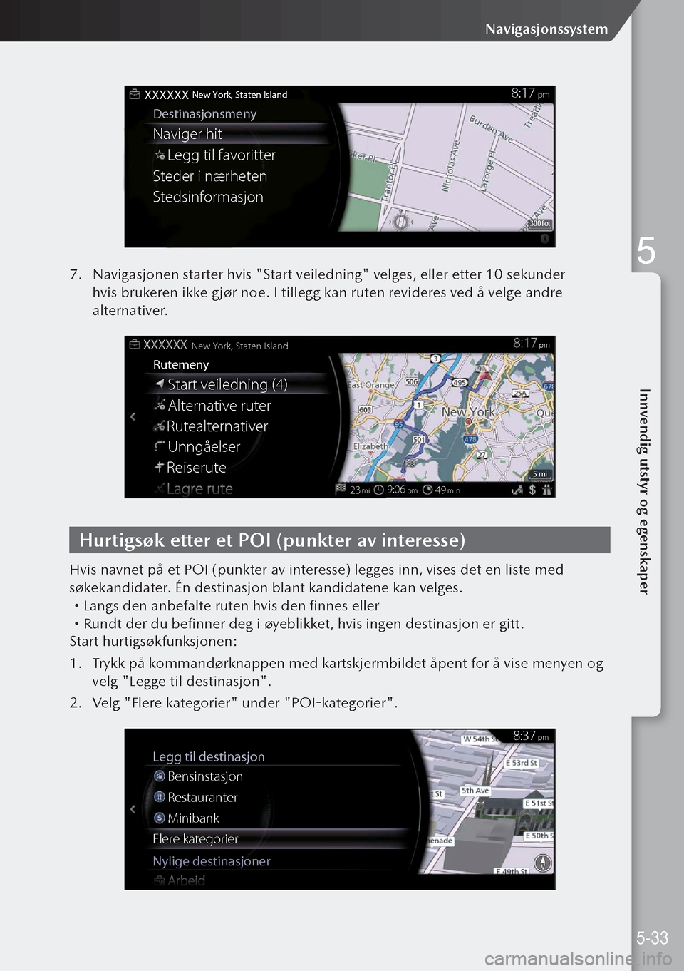 MAZDA MODEL 3 HATCHBACK 2019 Brukerhåndbok (in Norwegian) Destinasjonsmeny
XXXXXX New York, Staten Island
Naviger hitLegg til favoritter
Steder i nærheten
Stedsinformasjon
8:17 pm
300 fot
7. Navigasjonen starter hvis "Start veiledning" velges, eller etter MAZDA MODEL 3 HATCHBACK 2019 Brukerhåndbok (in Norwegian) Destinasjonsmeny
XXXXXX New York, Staten Island
Naviger hitLegg til favoritter
Steder i nærheten
Stedsinformasjon
8:17 pm
300 fot
7. Navigasjonen starter hvis "Start veiledning" velges, eller etter