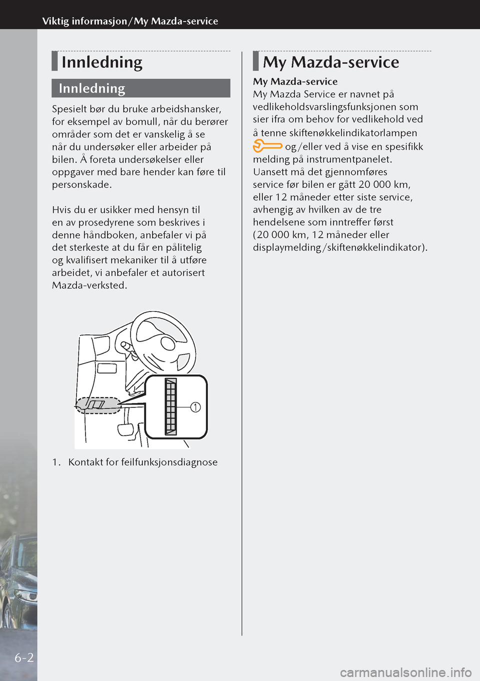 MAZDA MODEL 3 HATCHBACK 2019  Brukerhåndbok (in Norwegian) Innledning
Innledning
Spesielt bør du bruke arbeidshansker, 
for eksempel av bomull, når du berører 
områder som det er vanskelig å se 
når du undersøker eller arbeider på 
bilen. Å foreta un