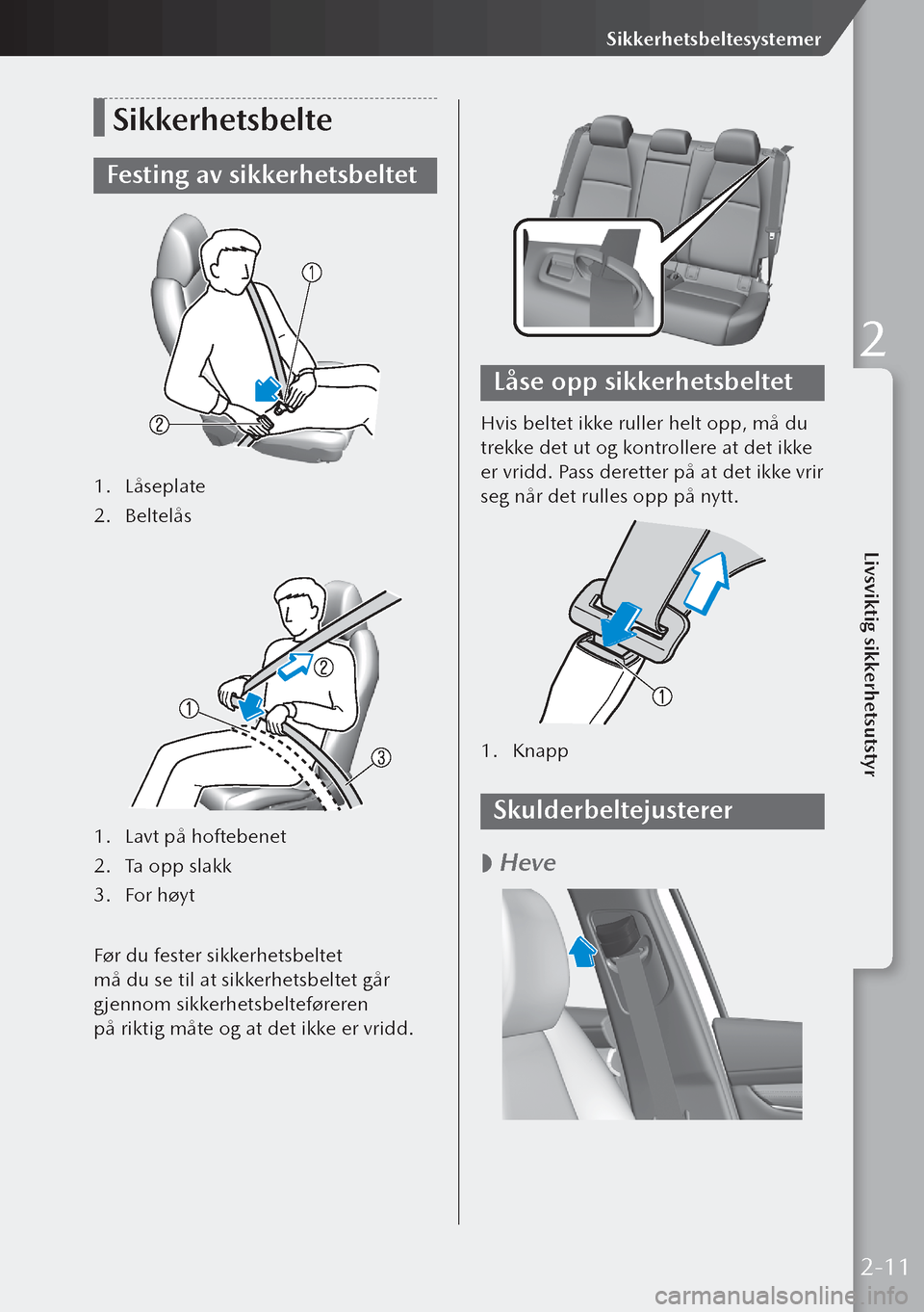 MAZDA MODEL 3 HATCHBACK 2019  Brukerhåndbok (in Norwegian) Sikkerhetsbelte
Festing av sikkerhetsbeltet
1. Låseplate
2.  Beltelås
1. Lavt på hoftebenet
2.  Ta opp slakk
3.  For høyt
Før du fester sikkerhetsbeltet 
må du se til at sikkerhetsbeltet går 
g