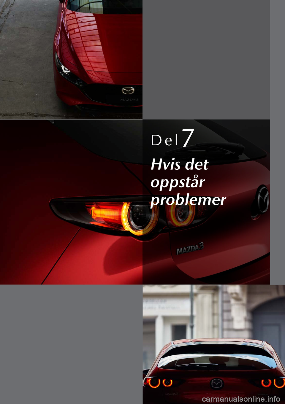 MAZDA MODEL 3 HATCHBACK 2019 Brukerhåndbok (in Norwegian) Del7
Hvis det
oppstår
problemer MAZDA MODEL 3 HATCHBACK 2019 Brukerhåndbok (in Norwegian) Del7
Hvis det
oppstår
problemer