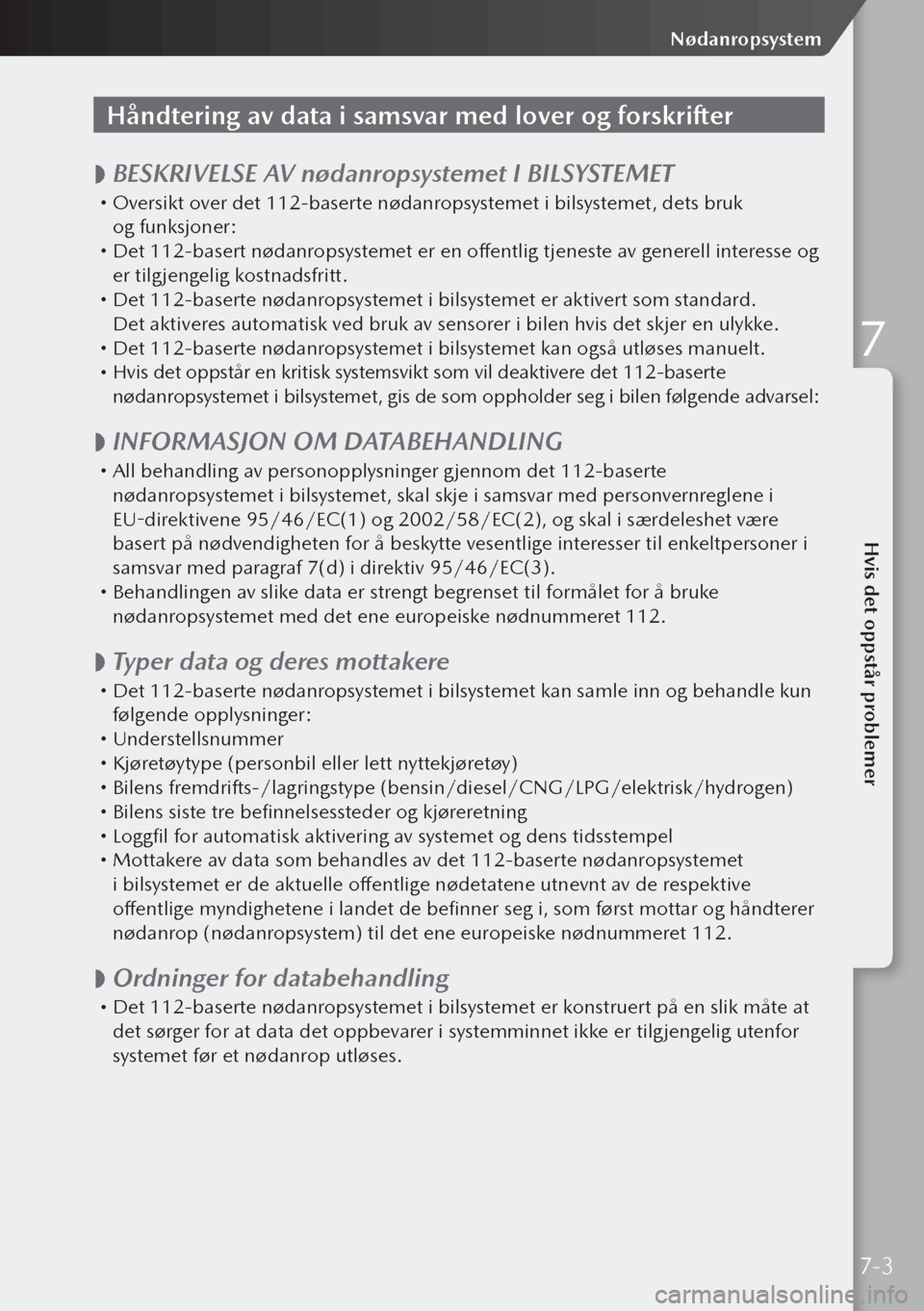 MAZDA MODEL 3 HATCHBACK 2019 Brukerhåndbok (in Norwegian) Håndtering av data i samsvar med lover og forskrifter
BESKRIVELSE AV nødanropsystemet I BILSYSTEMET
Oversikt over det 112-baserte nødanropsystemet i bilsystemet, dets bruk
og funksjoner: MAZDA MODEL 3 HATCHBACK 2019 Brukerhåndbok (in Norwegian) Håndtering av data i samsvar med lover og forskrifter
BESKRIVELSE AV nødanropsystemet I BILSYSTEMET
Oversikt over det 112-baserte nødanropsystemet i bilsystemet, dets bruk
og funksjoner: