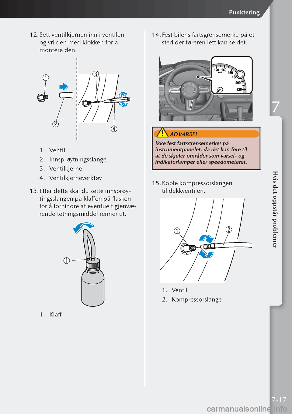 MAZDA MODEL 3 HATCHBACK 2019 Brukerhåndbok (in Norwegian) 12. Sett ventilkjernen inn i ventilen
og vri den med klokken for å
montere den.
1. Ventil
2. Innsprøytningsslange
3. Ventilkjerne
4. Ventilkjerneverktøy
13. Etter dette skal du sette innspr MAZDA MODEL 3 HATCHBACK 2019 Brukerhåndbok (in Norwegian) 12. Sett ventilkjernen inn i ventilen
og vri den med klokken for å
montere den.
1. Ventil
2. Innsprøytningsslange
3. Ventilkjerne
4. Ventilkjerneverktøy
13. Etter dette skal du sette innspr