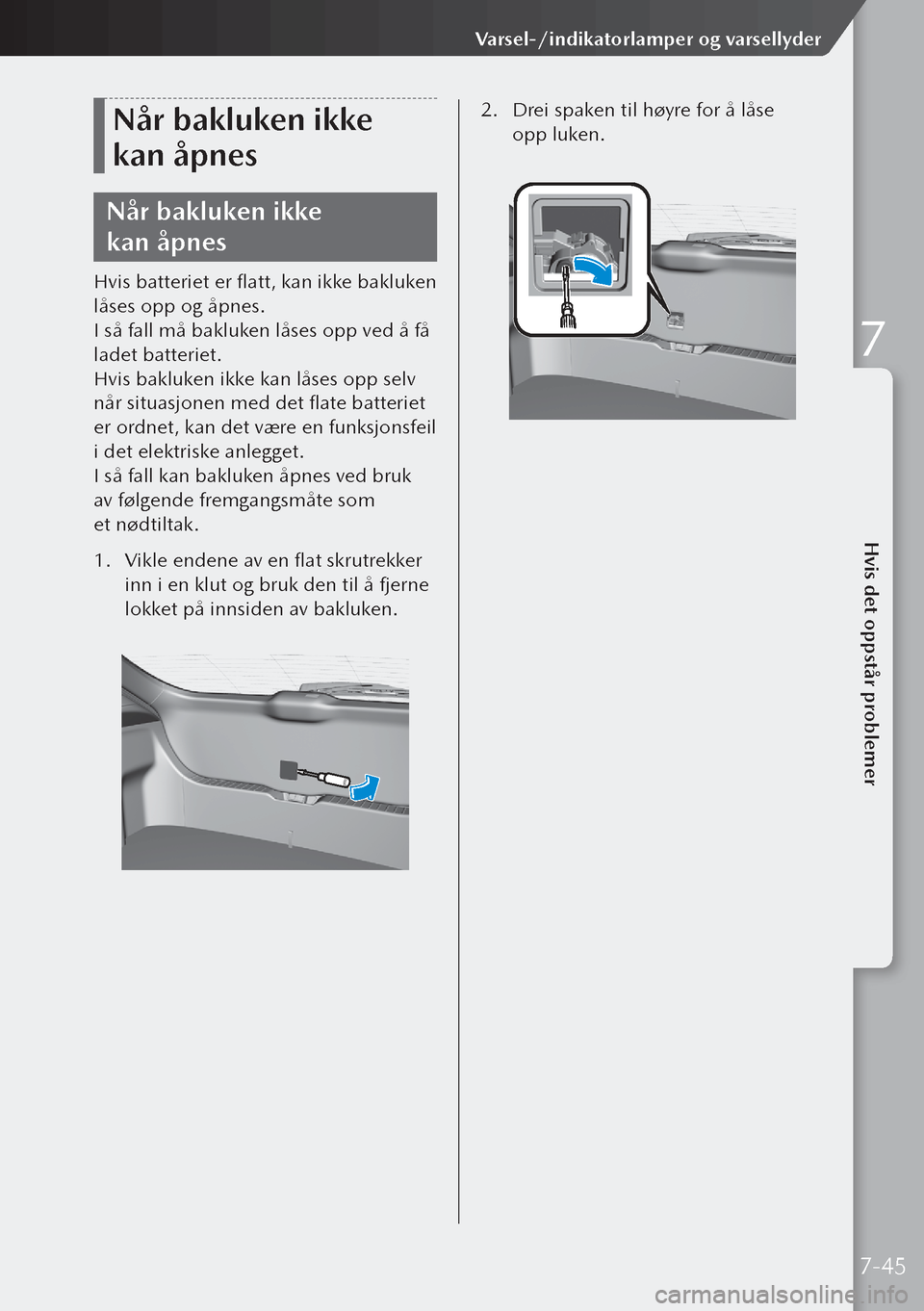 MAZDA MODEL 3 HATCHBACK 2019 Brukerhåndbok (in Norwegian) Når bakluken ikke
kan åpnes
Når bakluken ikke
kan åpnes
Hvis batteriet er flatt, kan ikke bakluken
låses opp og åpnes.
I så fall må bakluken låses opp ved å få
ladet batteriet.
Hvis b MAZDA MODEL 3 HATCHBACK 2019 Brukerhåndbok (in Norwegian) Når bakluken ikke
kan åpnes
Når bakluken ikke
kan åpnes
Hvis batteriet er flatt, kan ikke bakluken
låses opp og åpnes.
I så fall må bakluken låses opp ved å få
ladet batteriet.
Hvis b
