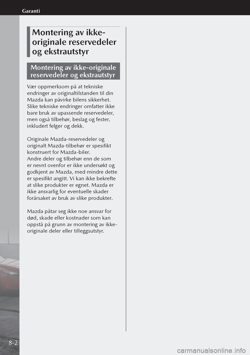MAZDA MODEL 3 HATCHBACK 2019 Brukerhåndbok (in Norwegian) Montering av ikke-
originale reservedeler
og ekstrautstyr
Montering av ikke-originale
reservedeler og ekstrautstyr
Vær oppmerksom på at tekniske
endringer av originaltilstanden til din
Mazda kan MAZDA MODEL 3 HATCHBACK 2019 Brukerhåndbok (in Norwegian) Montering av ikke-
originale reservedeler
og ekstrautstyr
Montering av ikke-originale
reservedeler og ekstrautstyr
Vær oppmerksom på at tekniske
endringer av originaltilstanden til din
Mazda kan