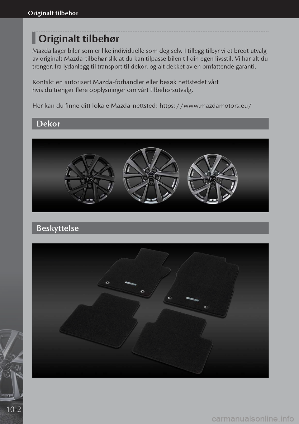 MAZDA MODEL 3 HATCHBACK 2019  Brukerhåndbok (in Norwegian) Originalt tilbehør
Mazda lager biler som er like individuelle som deg selv. I tillegg tilbyr vi et bredt utvalg 
av originalt Mazda-tilbehør slik at du kan tilpasse bilen til din egen livsstil. Vi h