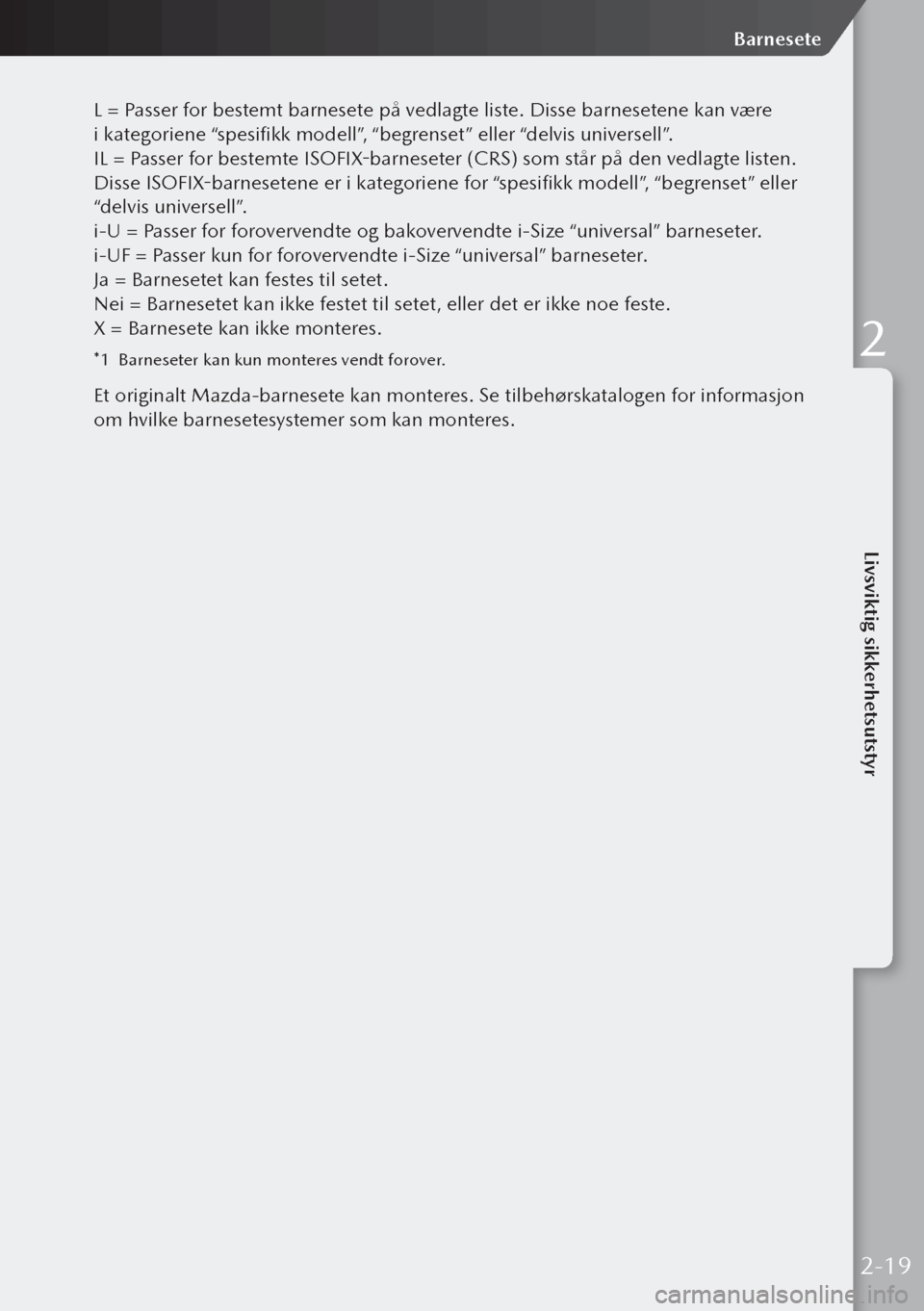 MAZDA MODEL 3 HATCHBACK 2019  Brukerhåndbok (in Norwegian) L = Passer for bestemt barnesete på vedlagte liste. Disse barnesetene kan være 
i kategoriene “spesifikk modell”, “begrenset” eller “delvis universell”.
IL = Passer for bestemte ISOFIX-