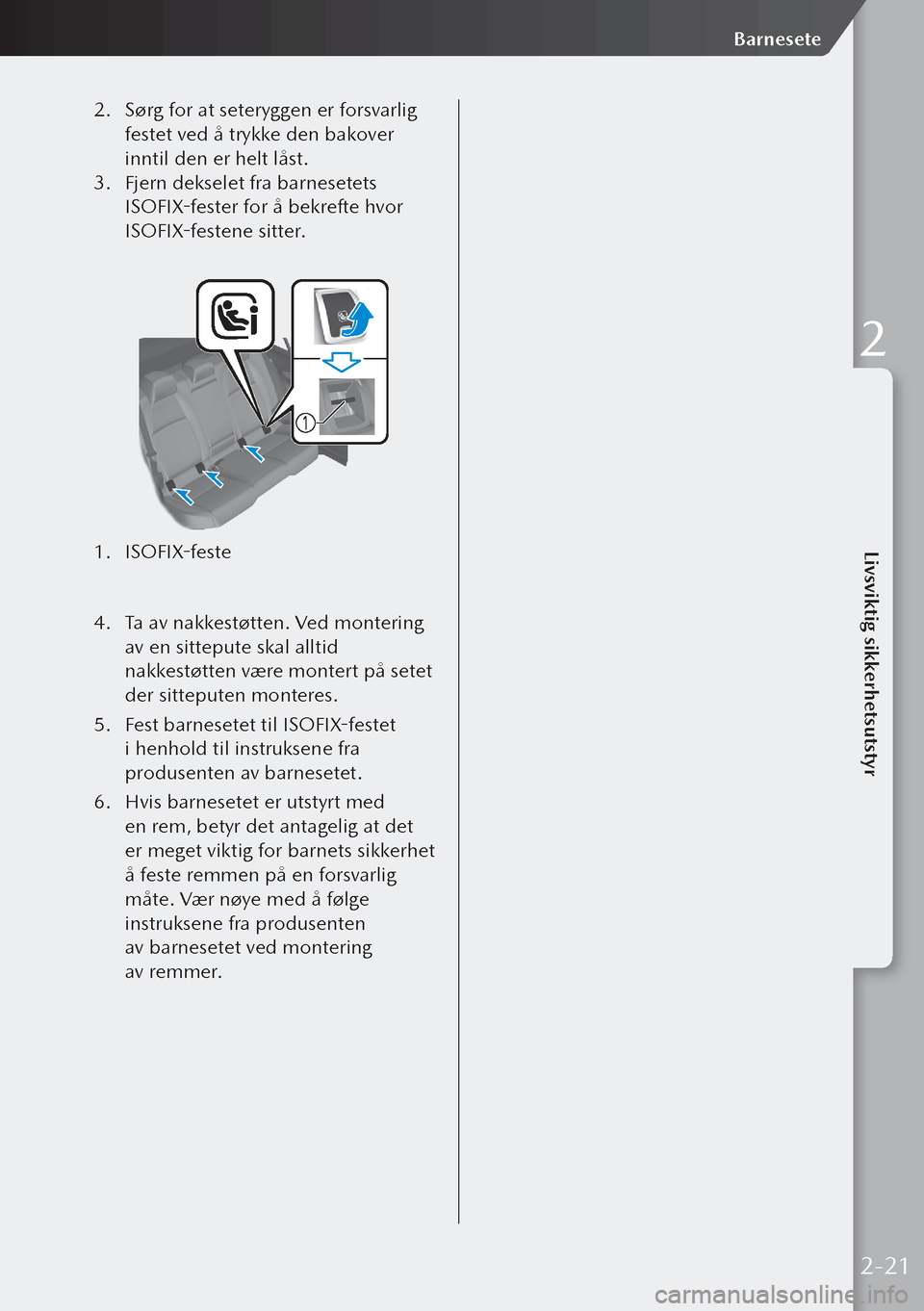 MAZDA MODEL 3 HATCHBACK 2019  Brukerhåndbok (in Norwegian) 2. Sørg for at seteryggen er forsvarlig 
festet ved å trykke den bakover 
inntil den er helt låst.
3.  Fjern dekselet fra barnesetets 
ISOFIX-fester for å bekrefte hvor 
ISOFIX-festene sitter.
 
1