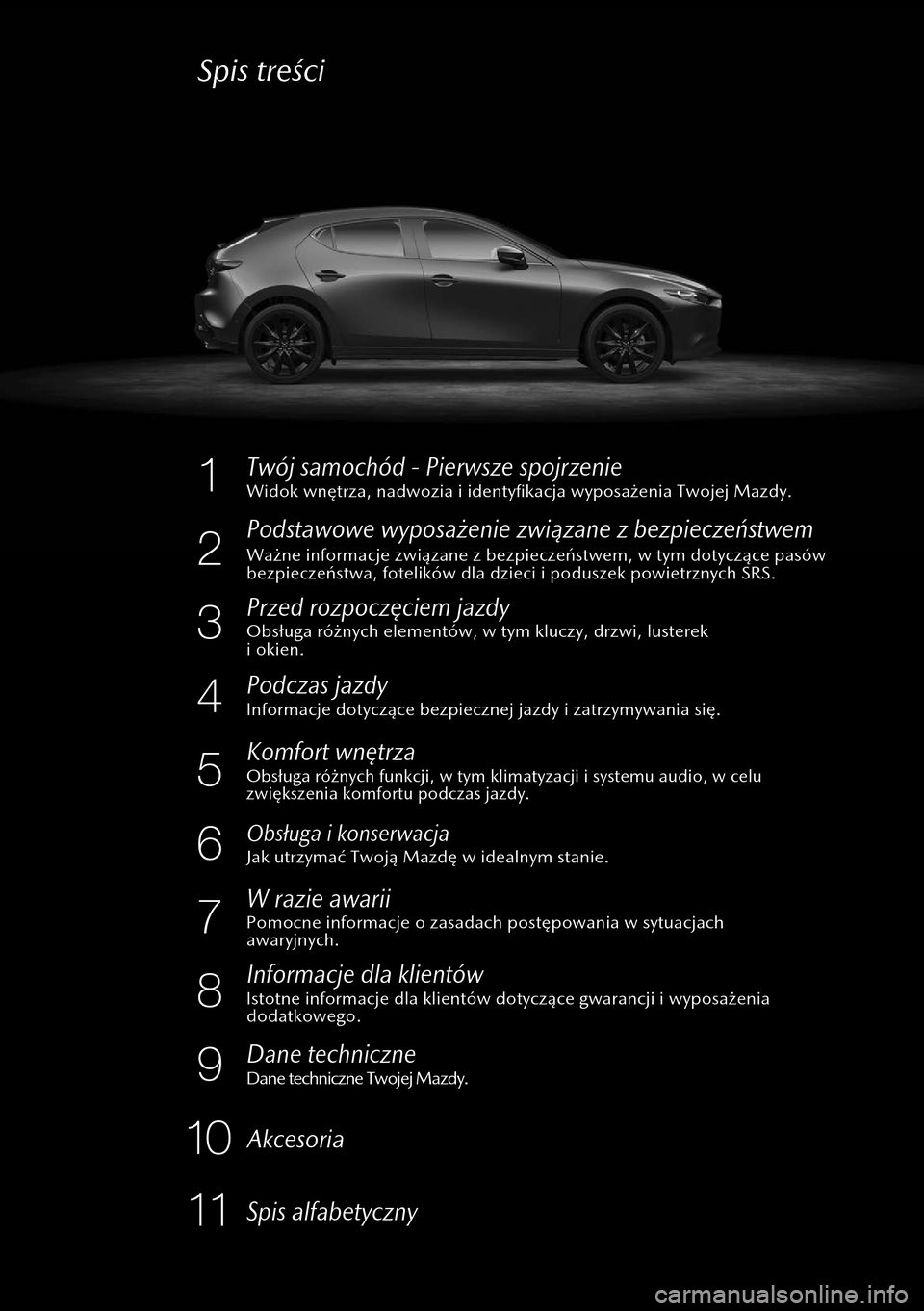 MAZDA MODEL 3 HATCHBACK 2019  Instrukcja Obsługi (in Polish) Przed rozpocz�ciem\t jazdy
Informacje dotycz�\ice bezpiecznej jazd\iy i\fzatrzymywania si�\i\bPodczas jazdy
Komfort \fn�trza
Jak utrzyma� Twoj�\i Mazd� w\fidealnym st\ianie\bObs\buga i�konser\facj\ta
