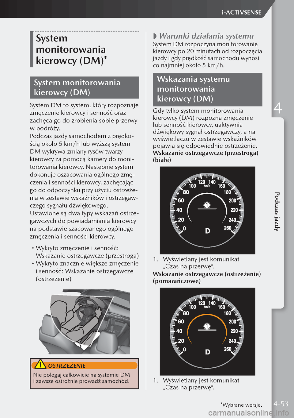 MAZDA MODEL 3 HATCHBACK 2019 Instrukcja Obsługi (in Polish) System
monitorowania
kierowcy (DM)*
System monitorowania
kierowcy (DM)
System DM to system, który rozpoznaje
zmęczenie kierowcy i senność oraz
zachęca go do zrobienia sobie przerwy
w podr MAZDA MODEL 3 HATCHBACK 2019 Instrukcja Obsługi (in Polish) System
monitorowania
kierowcy (DM)*
System monitorowania
kierowcy (DM)
System DM to system, który rozpoznaje
zmęczenie kierowcy i senność oraz
zachęca go do zrobienia sobie przerwy
w podr