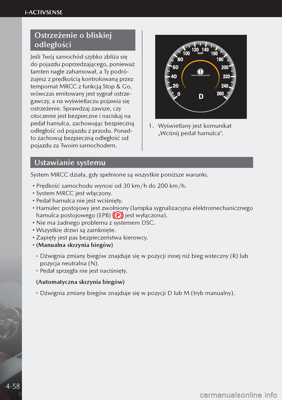 MAZDA MODEL 3 HATCHBACK 2019  Instrukcja Obsługi (in Polish) Ostrzeżenie o bliskiej 
odległości
Jeśli Twój samochód szybko zbliża się 
do pojazdu poprzedzającego, ponieważ 
tamten nagle zahamował, a Ty podró-
żujesz z prędkością kontrolowaną 
