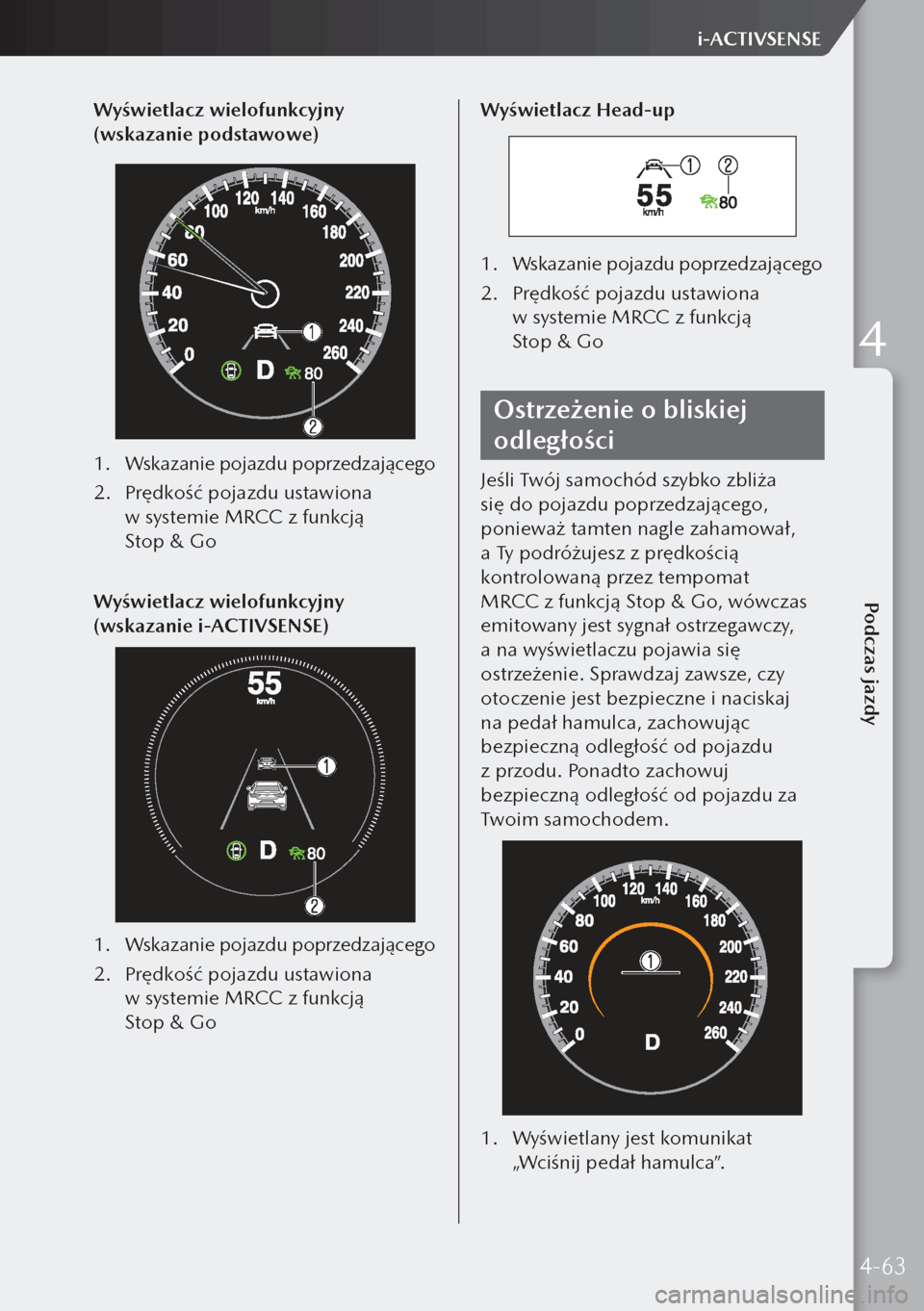 MAZDA MODEL 3 HATCHBACK 2019  Instrukcja Obsługi (in Polish) Wyświetlacz wielofunkcyjny 
(wskazanie podstawowe)
1. Wskazanie pojazdu poprzedzającego
2.  Prędkość pojazdu ustawiona 
w systemie MRCC z funkcją 
Stop & Go
Wyświetlacz wielofunkcyjny 
(wska
